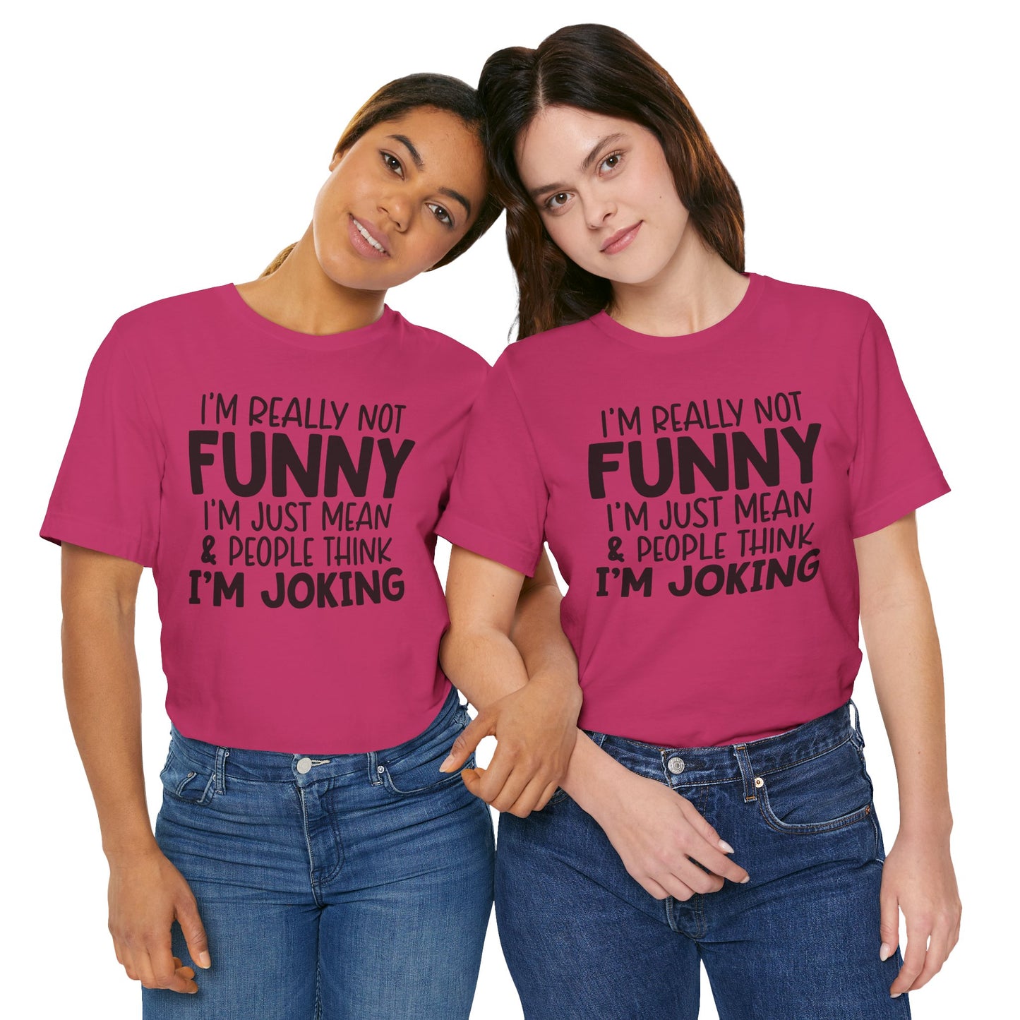 I'm Really Not Funny I'm Mean & People Think I'm Joking Unisex T-Shirt
