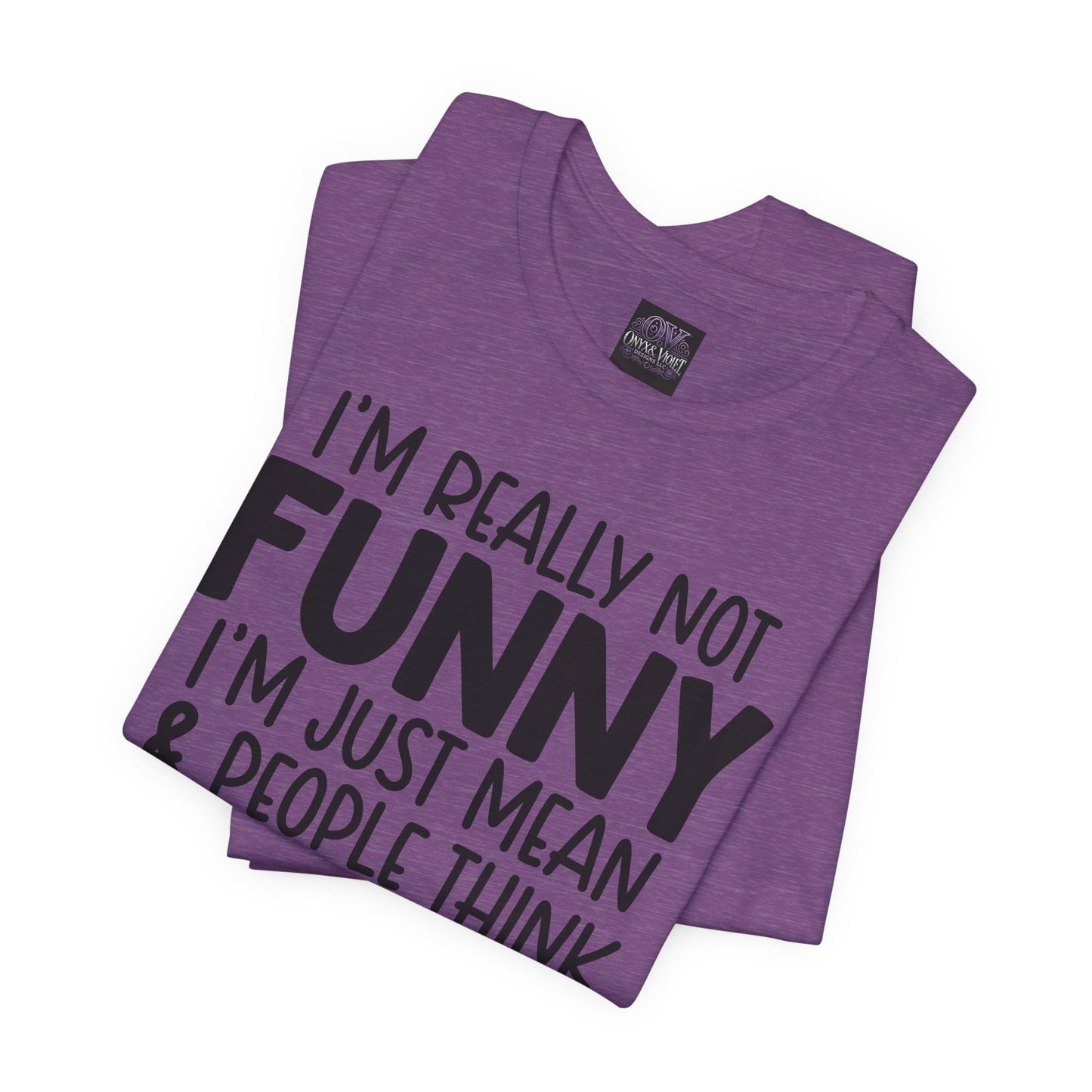 I'm Really Not Funny I'm Mean & People Think I'm Joking Unisex T-Shirt