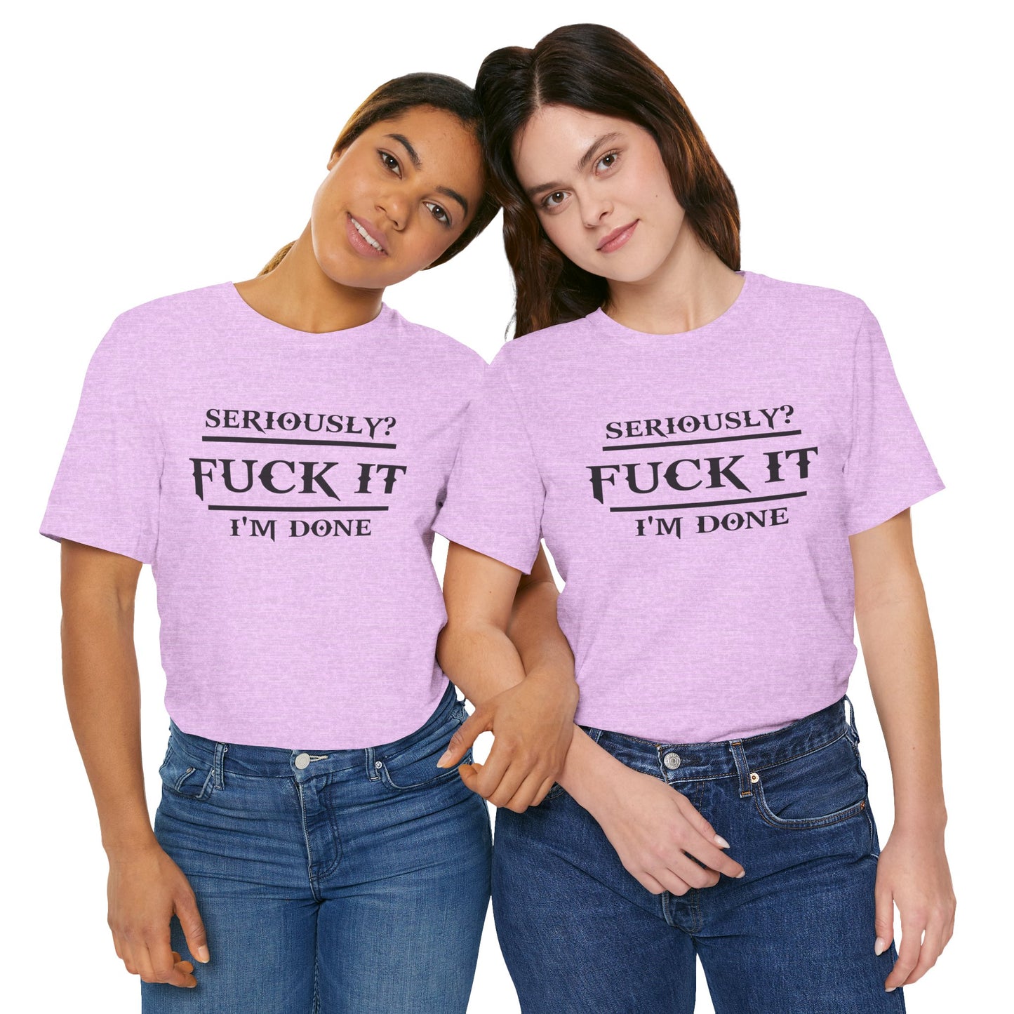 Seriously, F*** It, I'm Done Statement Shirt - Unisex Graphic Tee