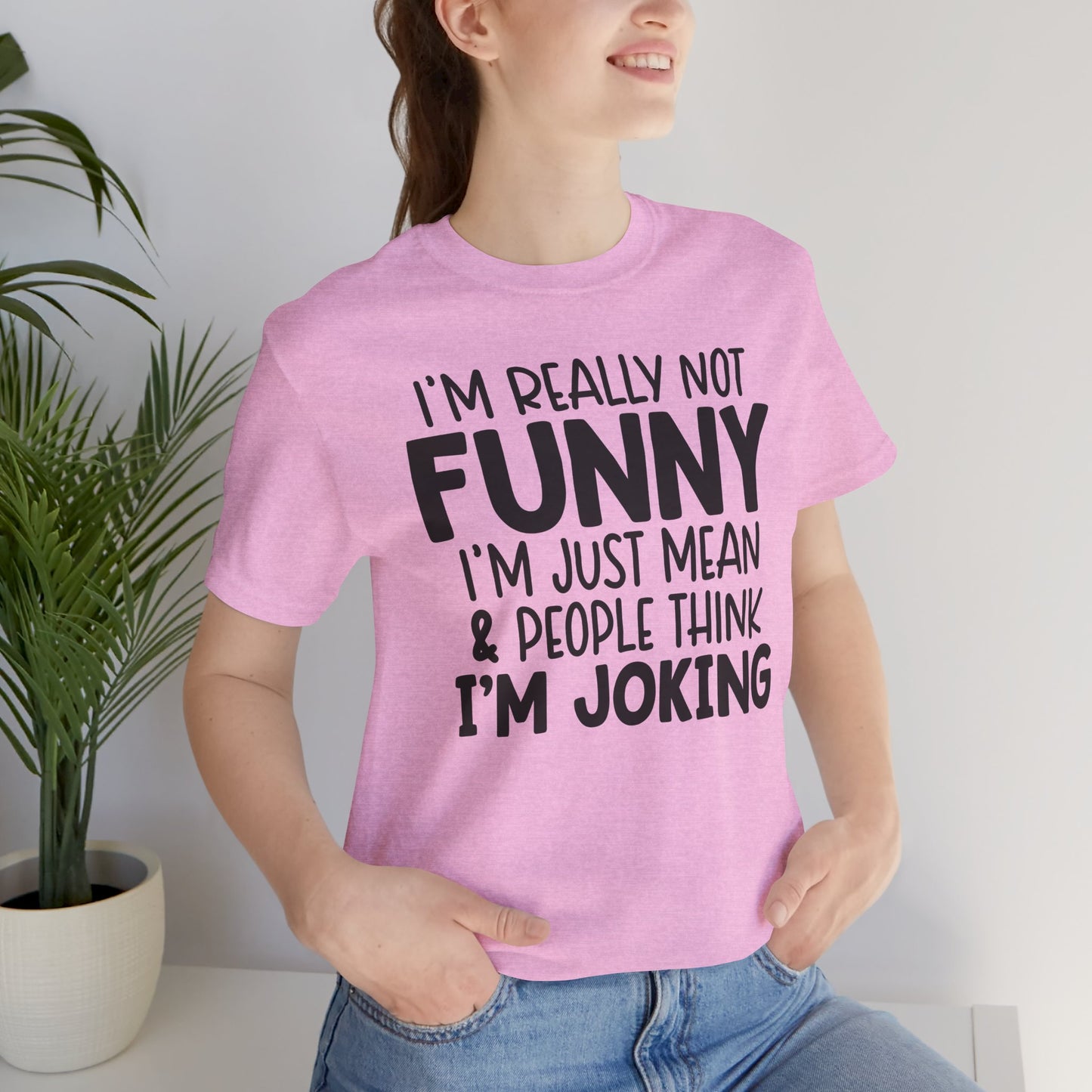 I'm Really Not Funny I'm Mean & People Think I'm Joking Unisex T-Shirt