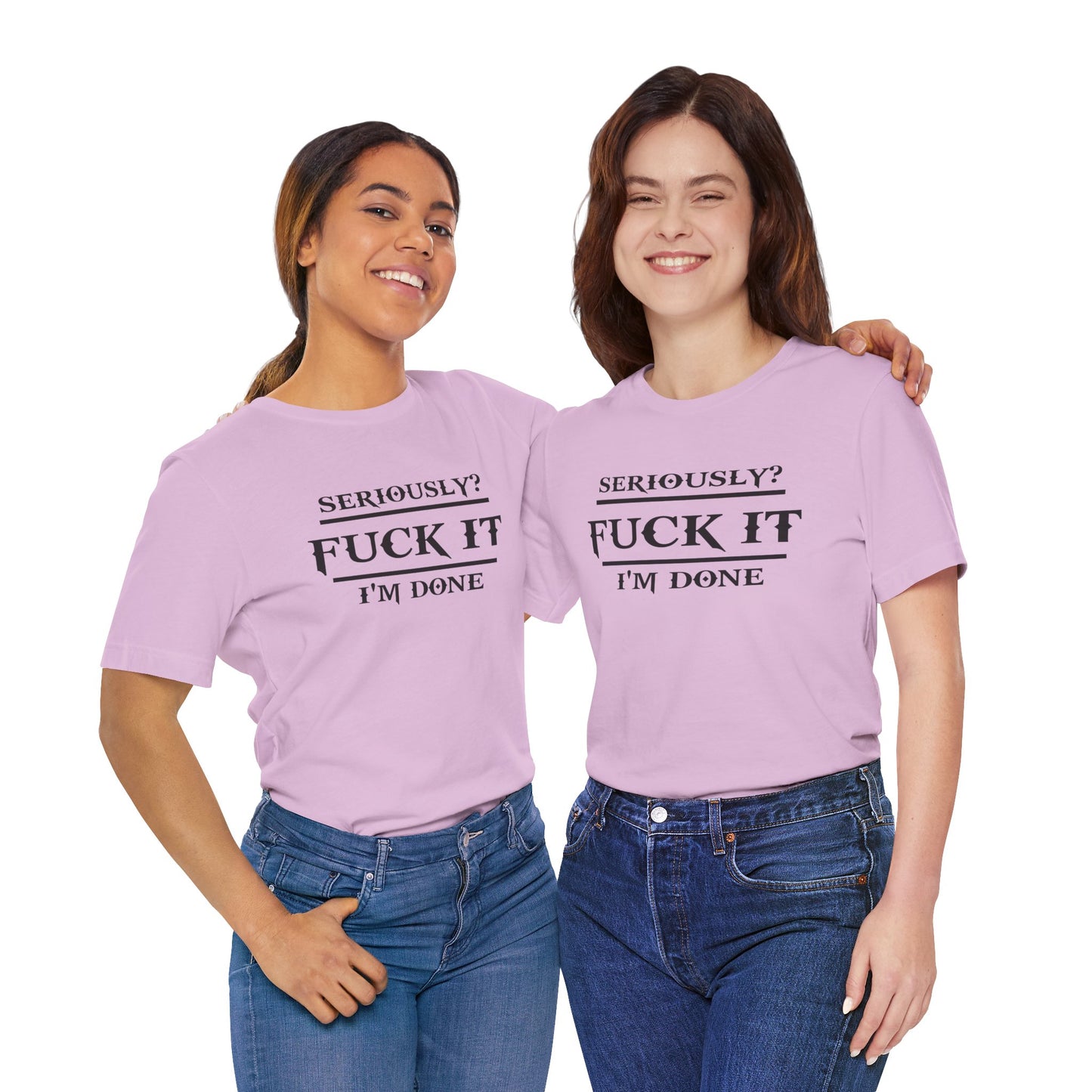 Seriously, F*** It, I'm Done Statement Shirt - Unisex Graphic Tee