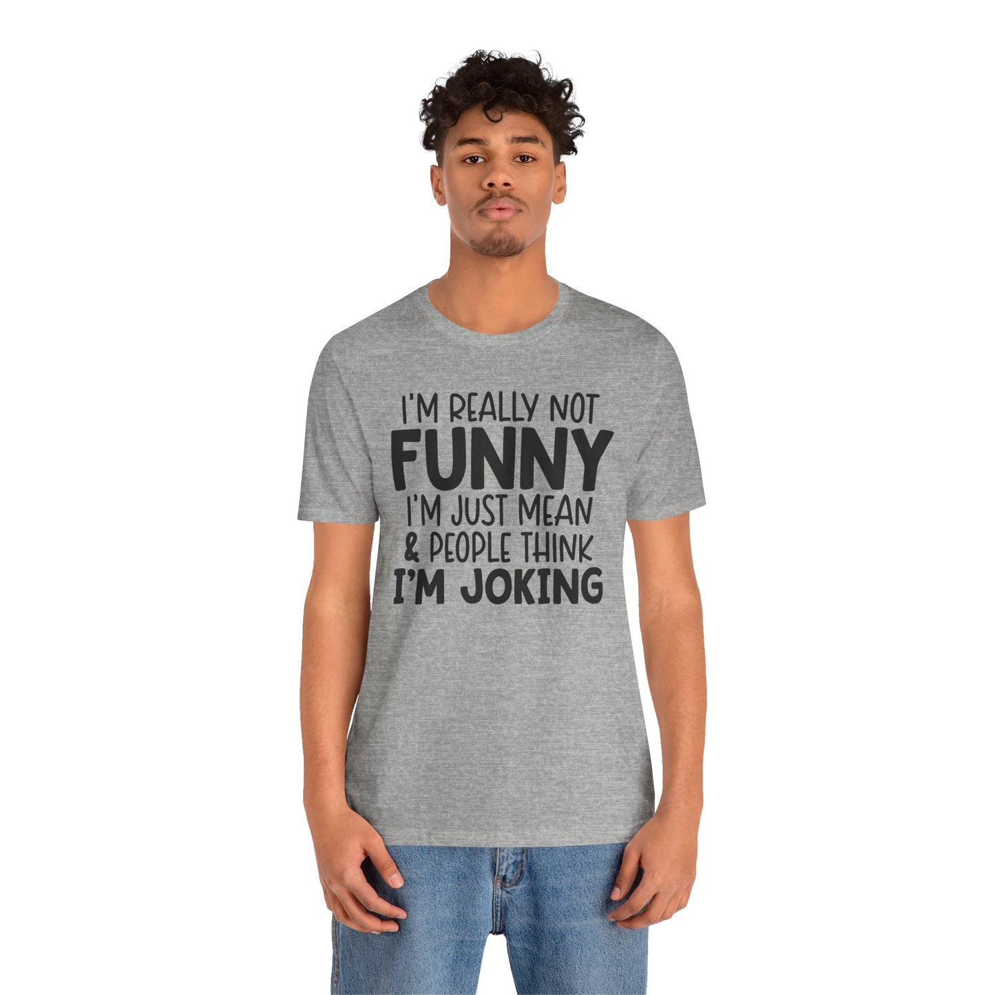 I'm Really Not Funny I'm Mean & People Think I'm Joking Unisex T-Shirt