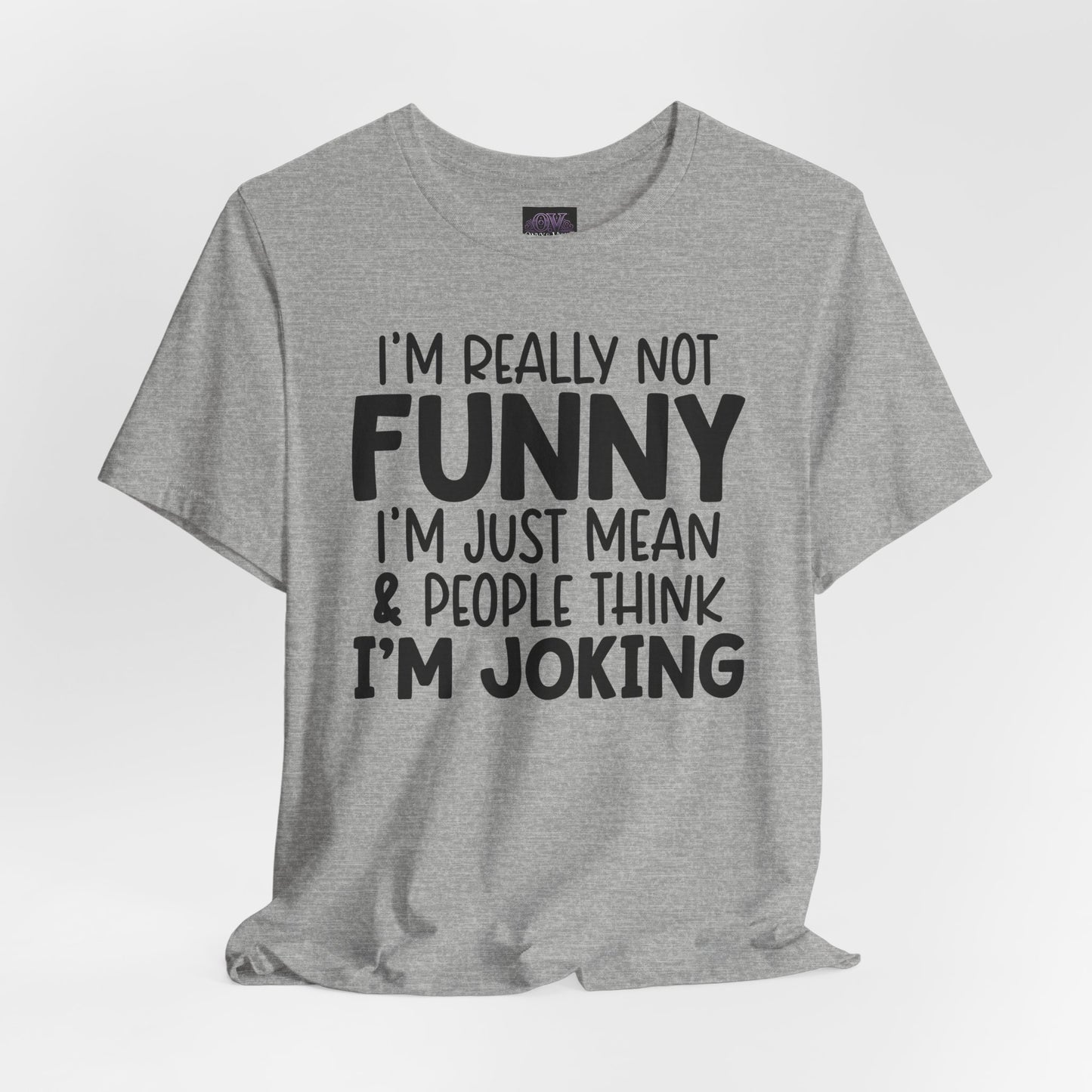 I'm Really Not Funny I'm Mean & People Think I'm Joking Unisex T-Shirt