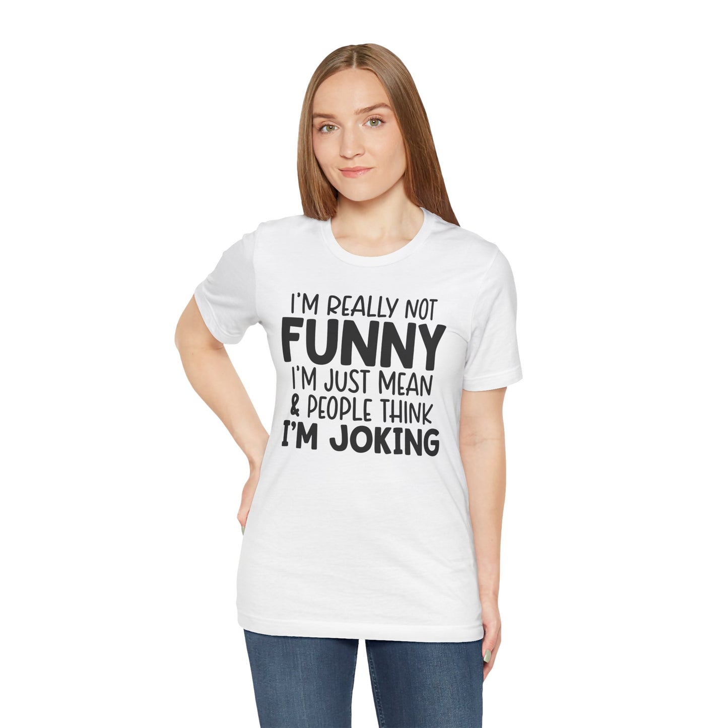 I'm Really Not Funny I'm Mean & People Think I'm Joking Unisex T-Shirt