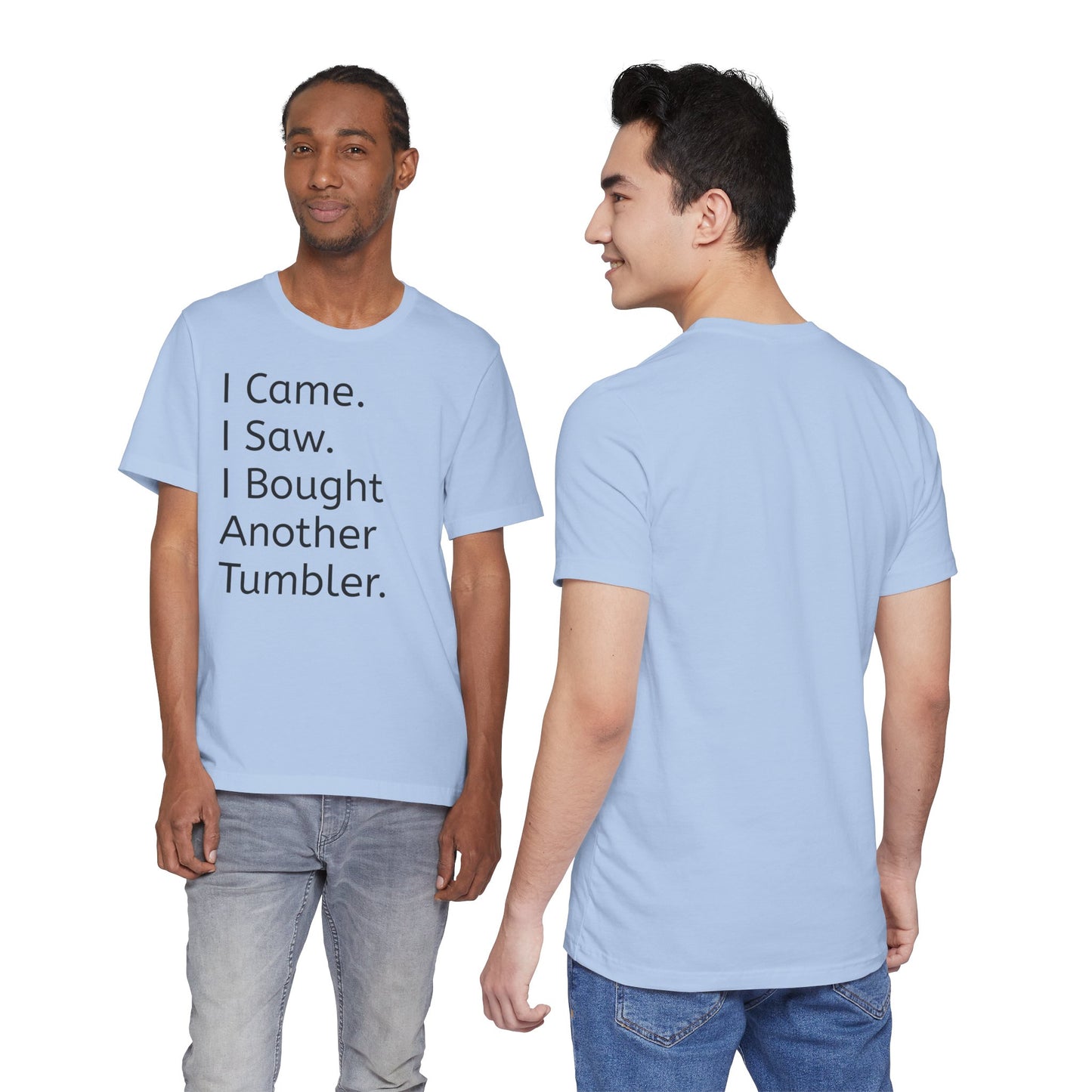 I Came I Saw I Bought Another Tumbler Unisex Jersey T-Shirt, Casual Wear, Gift for Tumbler Lovers, Birthday Present, Humor Apparel