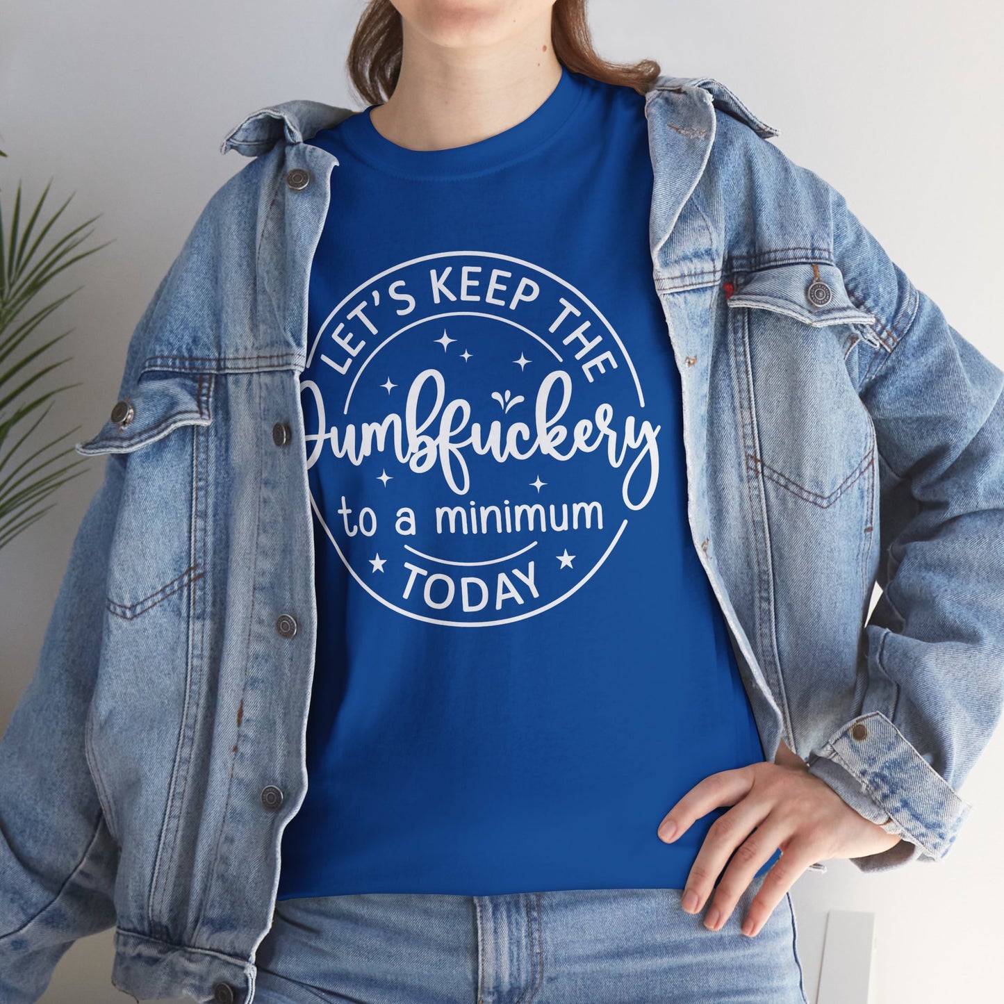 Lets Keep The DumbFuckery To A Minimum Today Unisex Heavy Cotton Tee