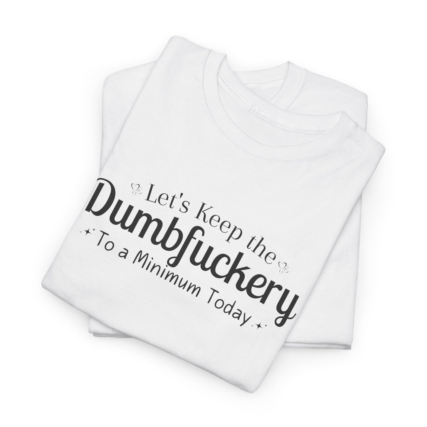 Let's Keep The DumbFuckery To A Minimum Today Unisex Heavy Cotton Tee