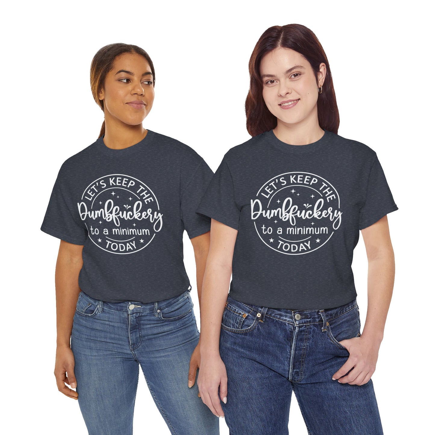 Lets Keep The DumbFuckery To A Minimum Today Unisex Heavy Cotton Tee