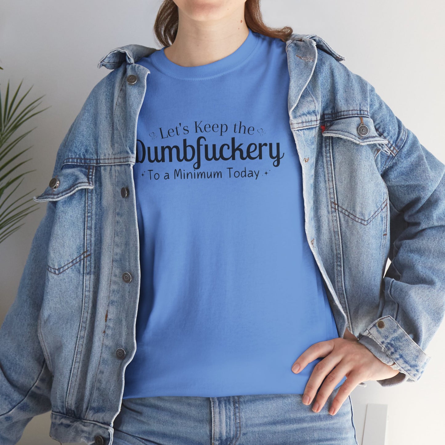 Let's Keep The DumbFuckery To A Minimum Today Unisex Heavy Cotton Tee