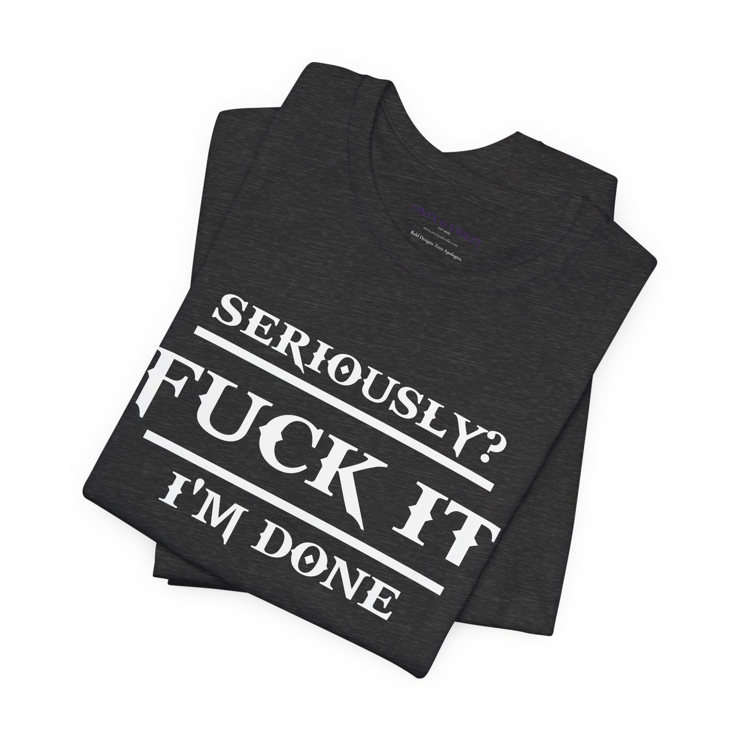 Seriously, F*** It, I'm Done Statement Shirt - Unisex Graphic Tee