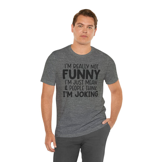 I'm Really Not Funny I'm Mean & People Think I'm Joking Unisex T-Shirt