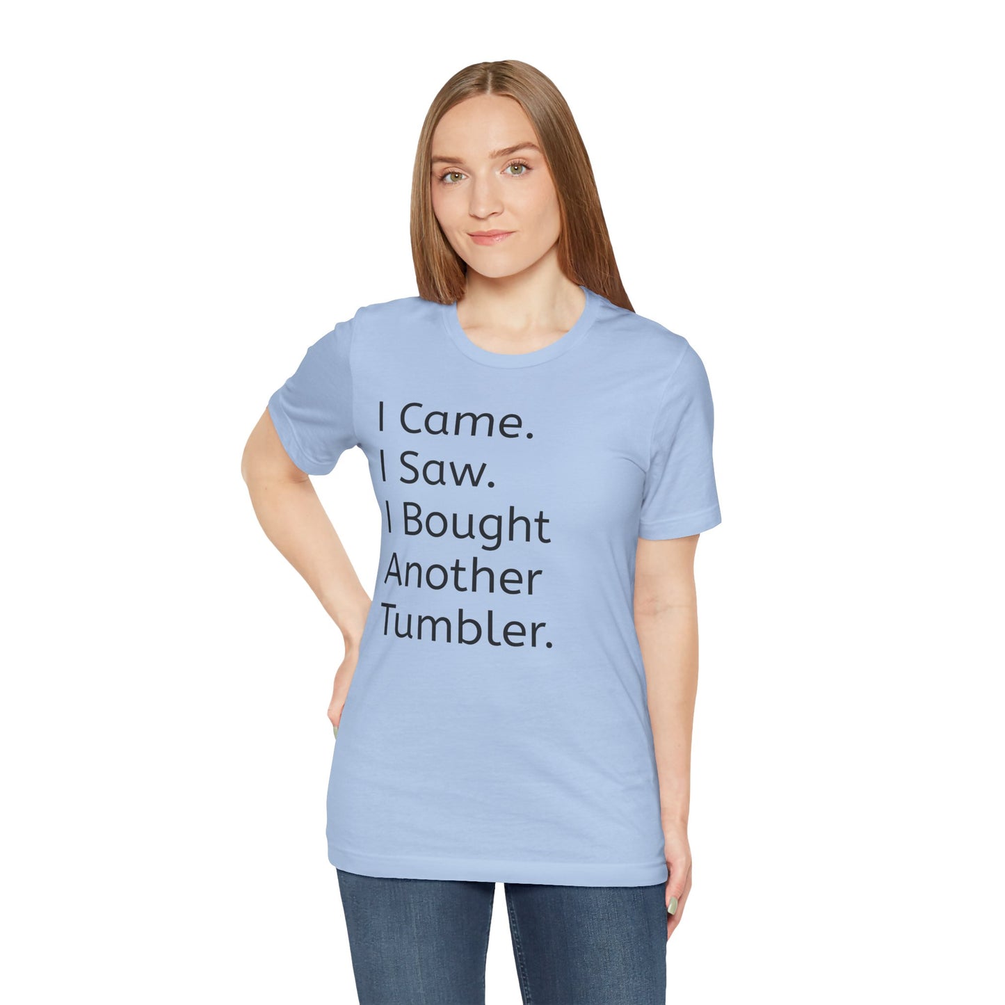 I Came I Saw I Bought Another Tumbler Unisex Jersey T-Shirt, Casual Wear, Gift for Tumbler Lovers, Birthday Present, Humor Apparel
