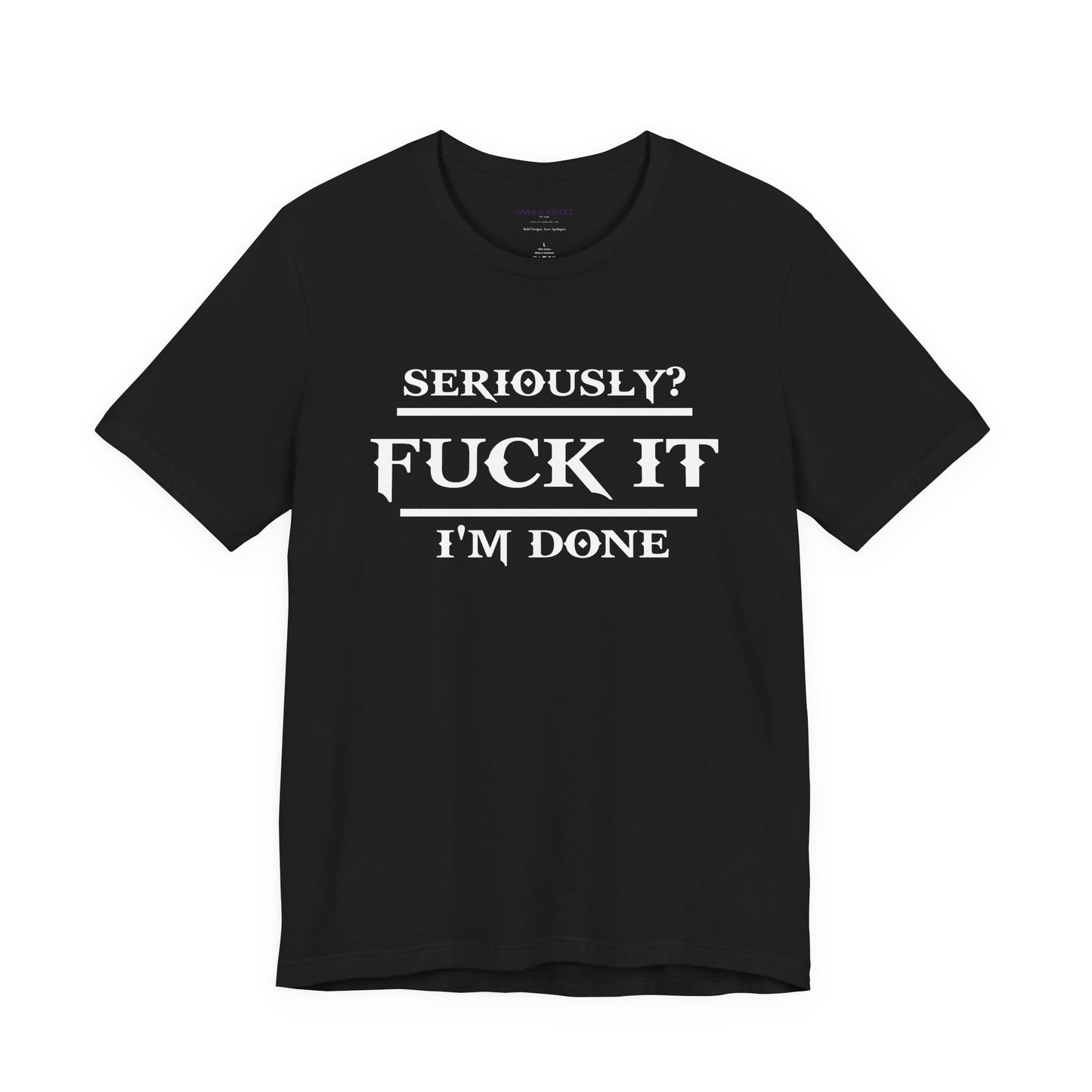 Seriously, F*** It, I'm Done Statement Shirt - Unisex Graphic Tee