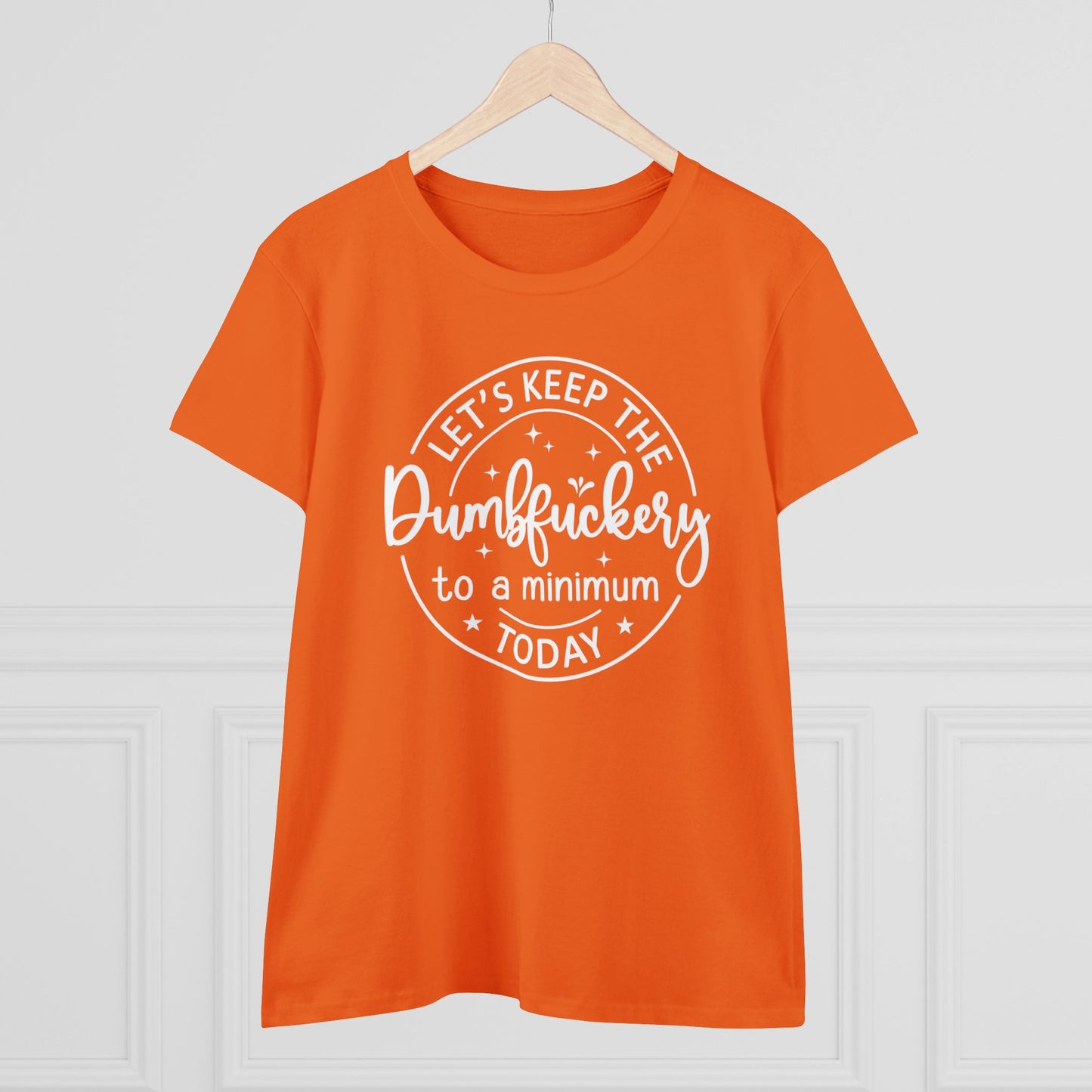 Let's Keep The DumbFuckery To A Minimum Today Women's Midweight Cotton Tee