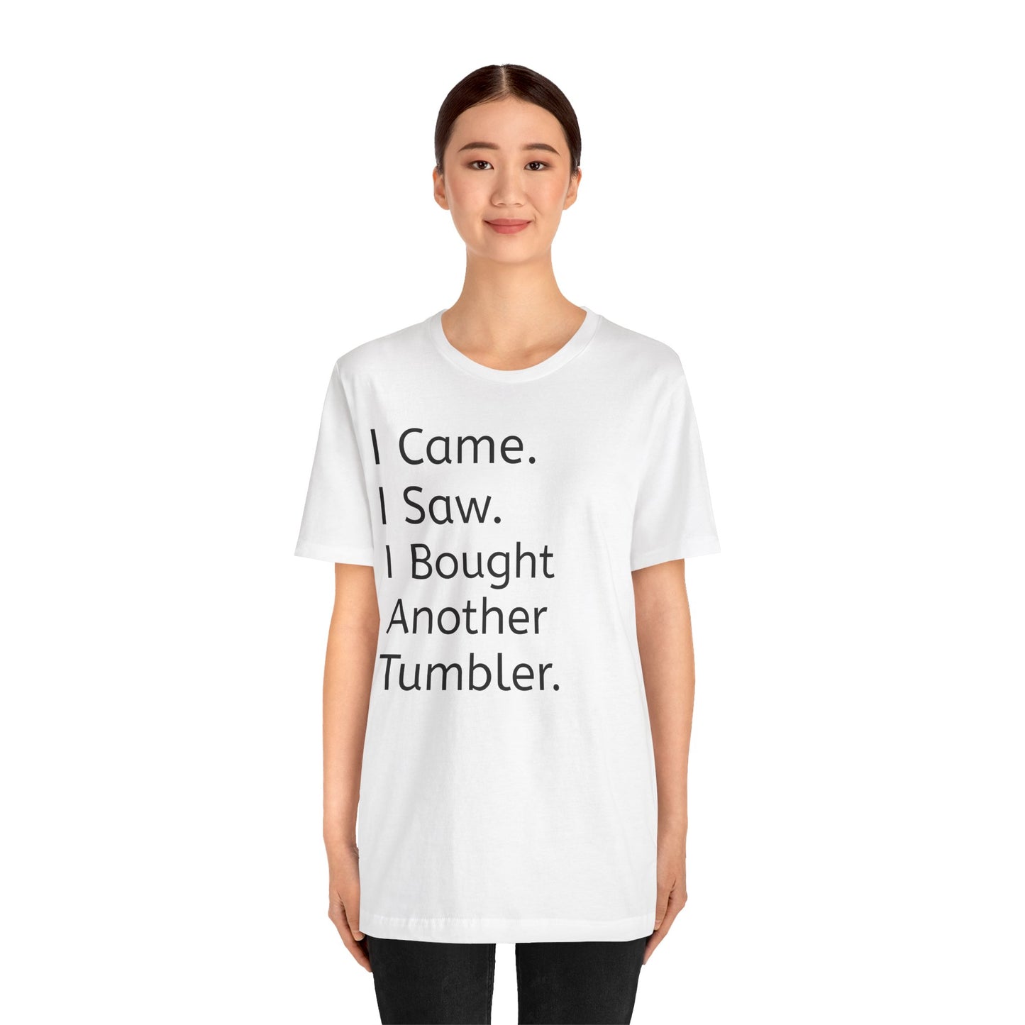 I Came I Saw I Bought Another Tumbler Unisex Jersey T-Shirt, Casual Wear, Gift for Tumbler Lovers, Birthday Present, Humor Apparel