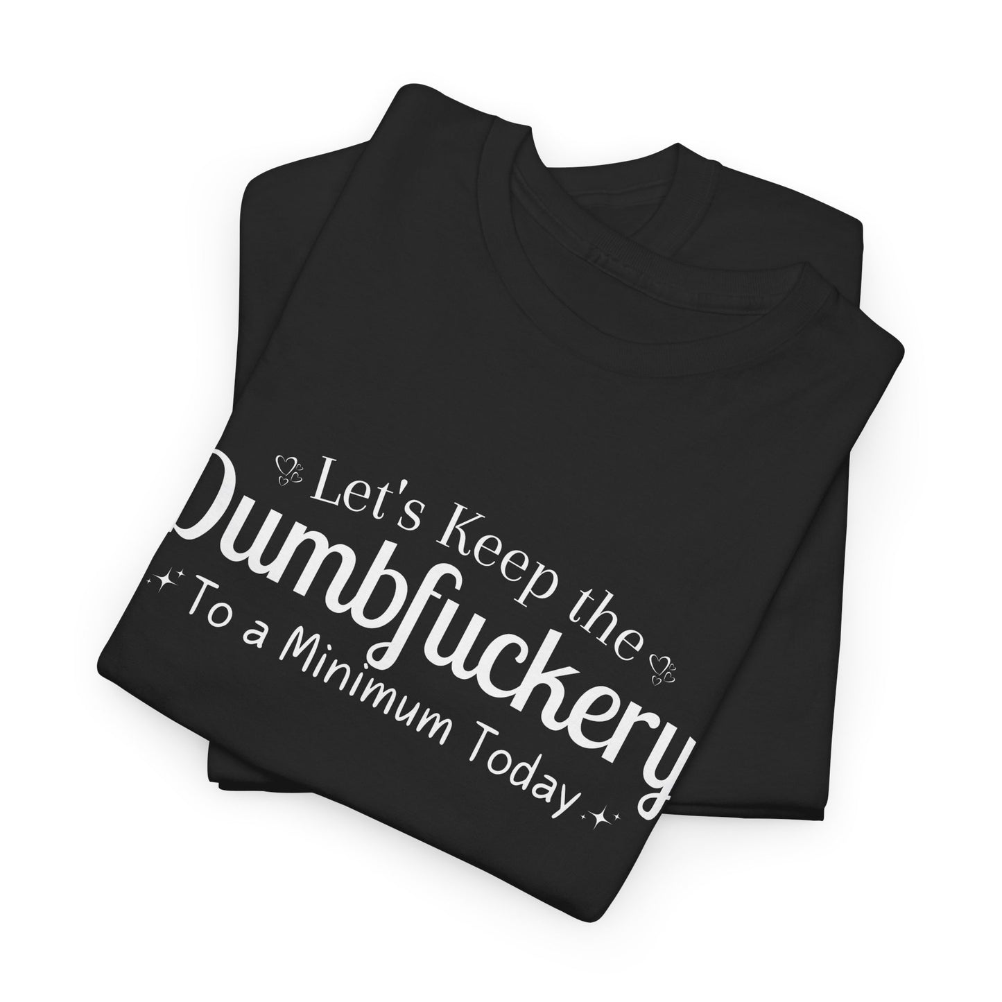 Lets Keep The DumbFuckery To A Minimum Today Unisex Heavy Cotton Tee