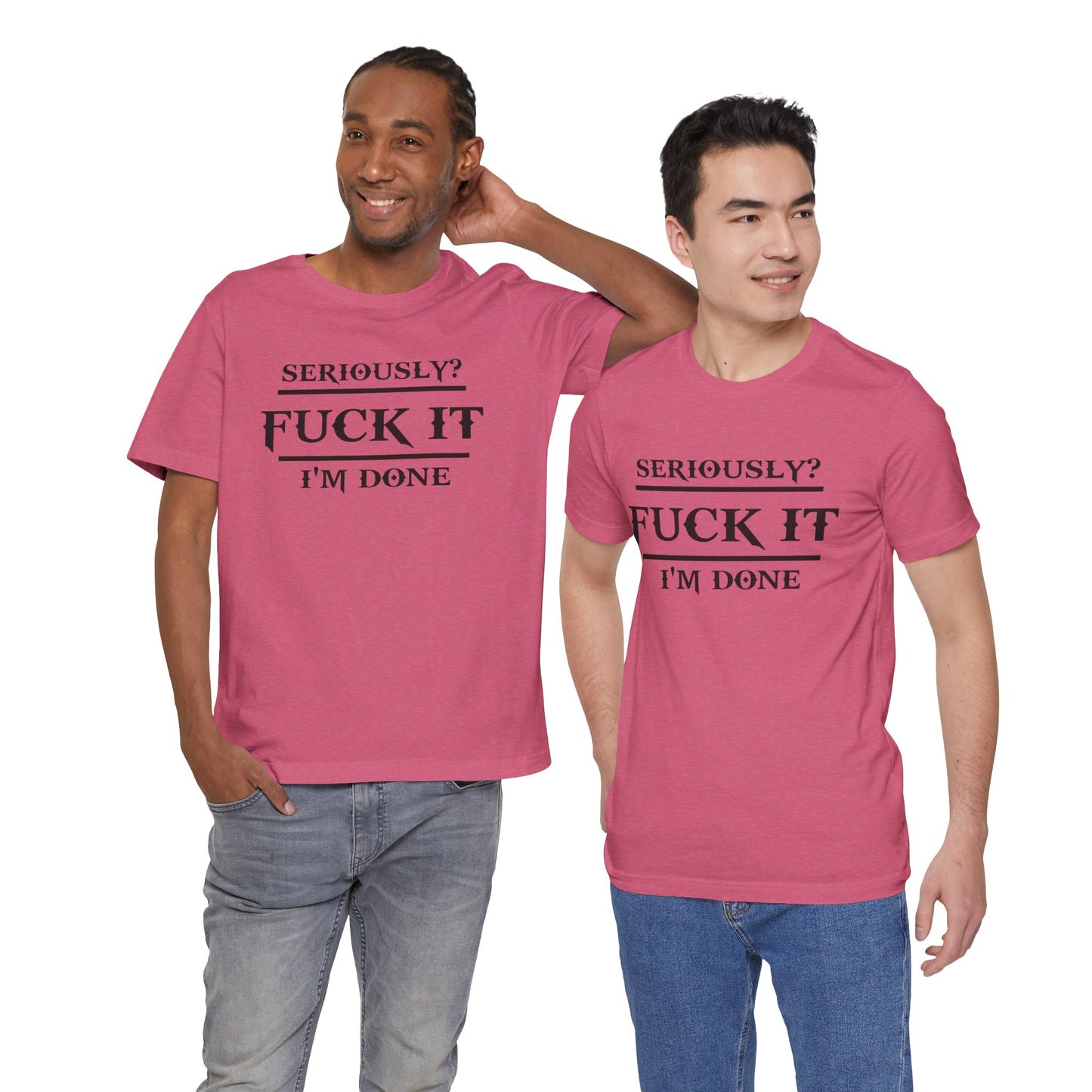 Seriously, F*** It, I'm Done Statement Shirt - Unisex Graphic Tee
