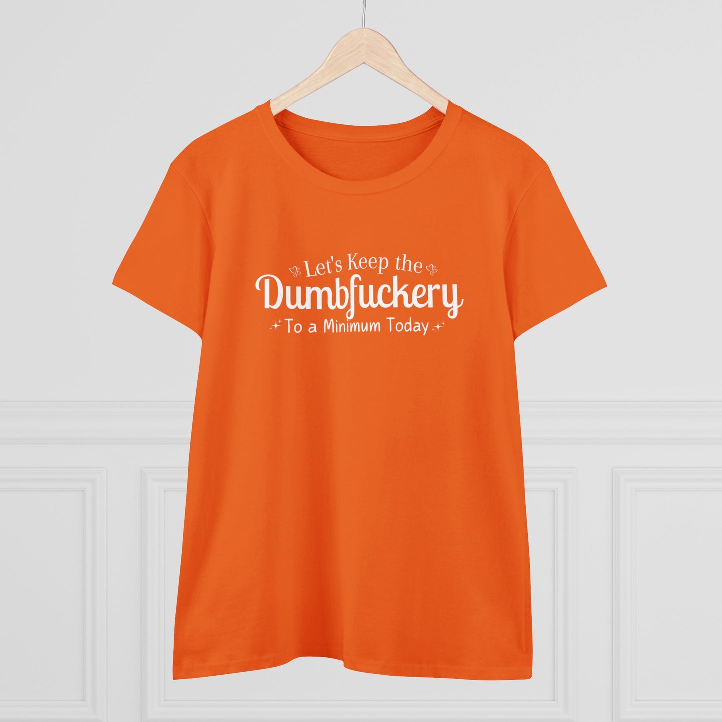 Let's Keep The DumbFuckery To A Minimum Today Women's Midweight Cotton Tee