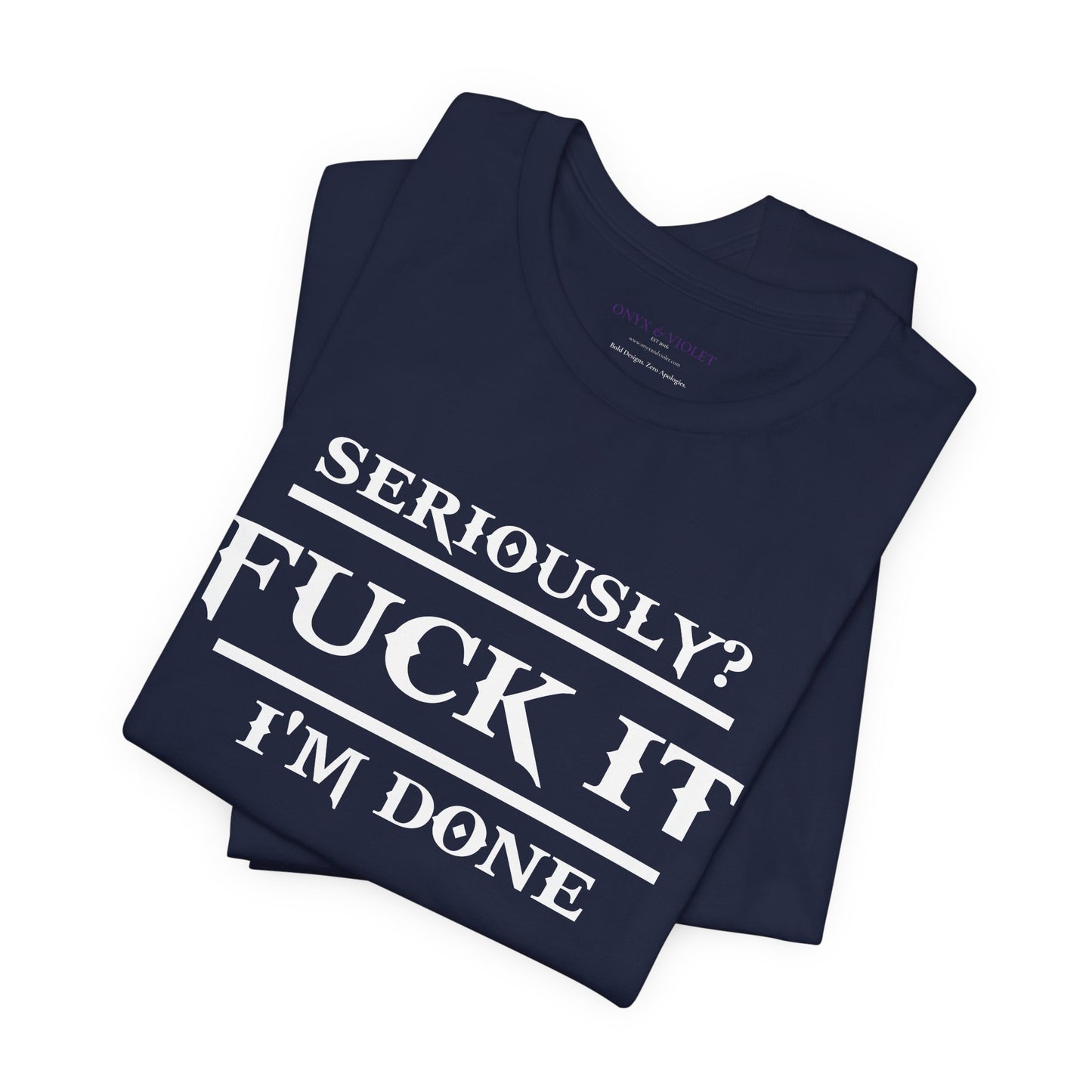 Seriously, F*** It, I'm Done Statement Shirt - Unisex Graphic Tee
