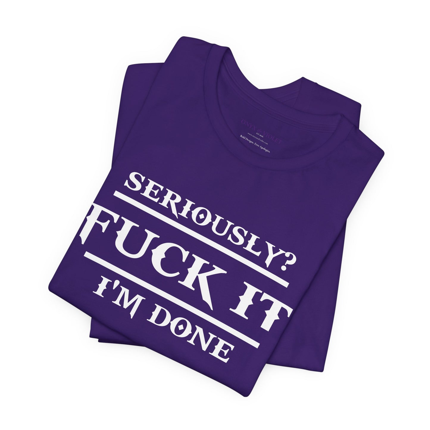 Seriously, F*** It, I'm Done Statement Shirt - Unisex Graphic Tee