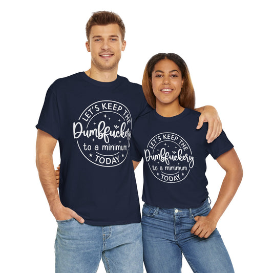 Lets Keep The DumbFuckery To A Minimum Today Unisex Heavy Cotton Tee