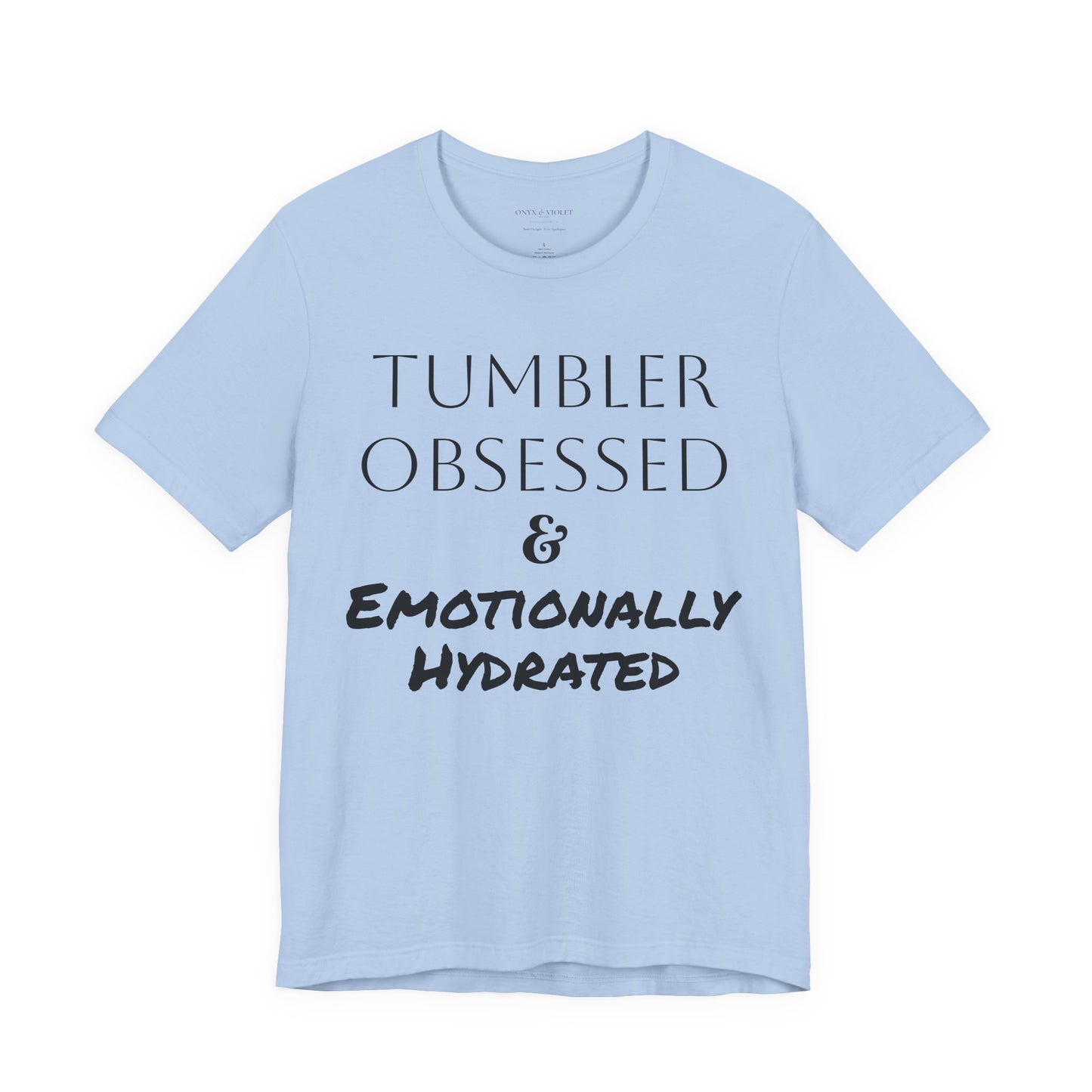 Tumbler Obsessed Emotionally Hydrated Shirt, Coffee Lover Gift, Cute Casual Wear, Fun & Quirky T-Shirt