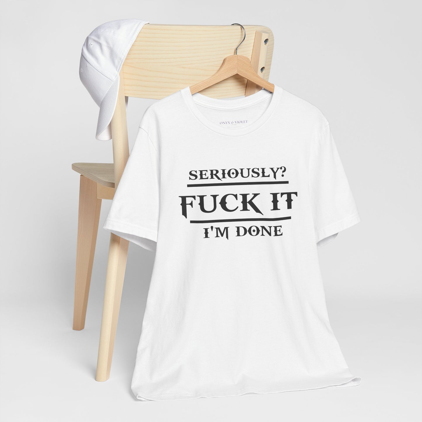 Seriously, F*** It, I'm Done Statement Shirt - Unisex Graphic Tee