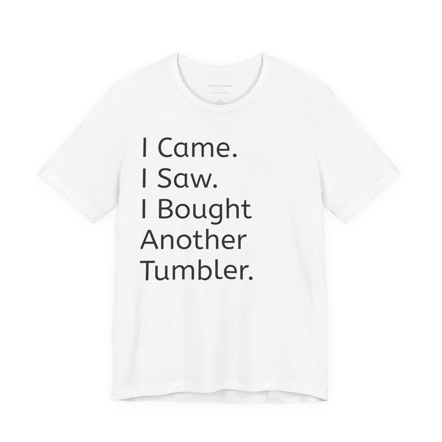 I Came I Saw I Bought Another Tumbler Unisex Jersey T-Shirt, Casual Wear, Gift for Tumbler Lovers, Birthday Present, Humor Apparel