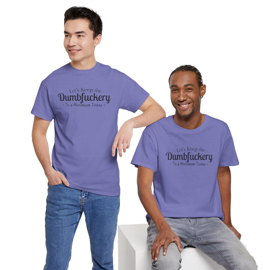 Let's Keep The DumbFuckery To A Minimum Today Unisex Heavy Cotton Tee