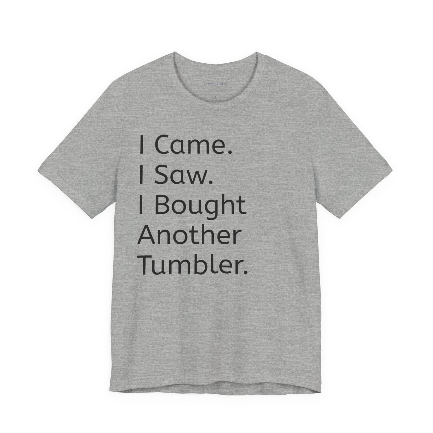 I Came I Saw I Bought Another Tumbler Unisex Jersey T-Shirt, Casual Wear, Gift for Tumbler Lovers, Birthday Present, Humor Apparel