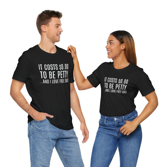 It Costs $0.00 To Be Petty Humor Tee, Funny T-Shirt, Gift for Sarcastic Friends, Unisex Casual Wear, Birthday Party Tops, Free Stuff Enthusiast Shirt