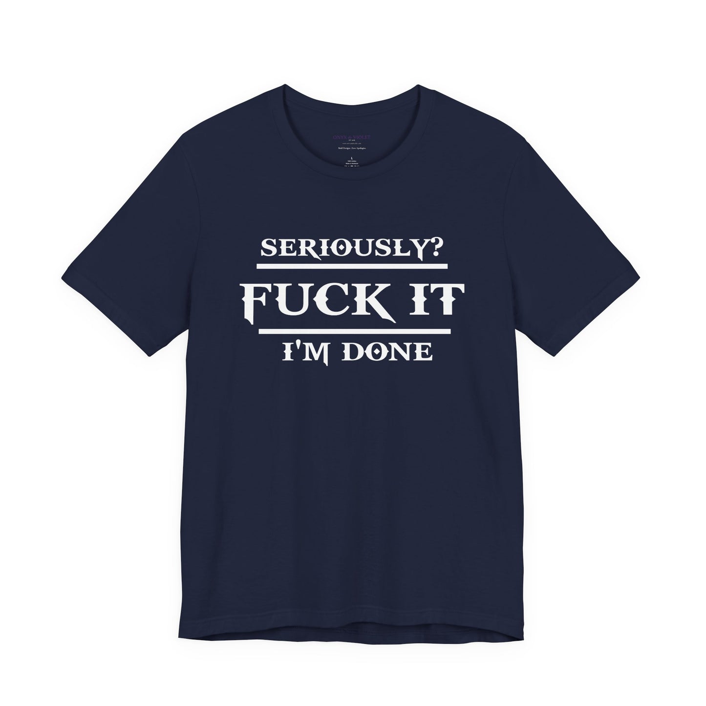 Seriously, F*** It, I'm Done Statement Shirt - Unisex Graphic Tee