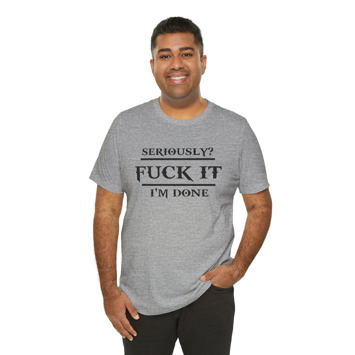Seriously, F*** It, I'm Done Statement Shirt - Unisex Graphic Tee