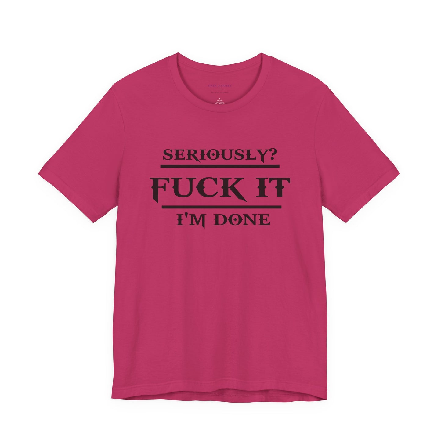 Seriously, F*** It, I'm Done Statement Shirt - Unisex Graphic Tee