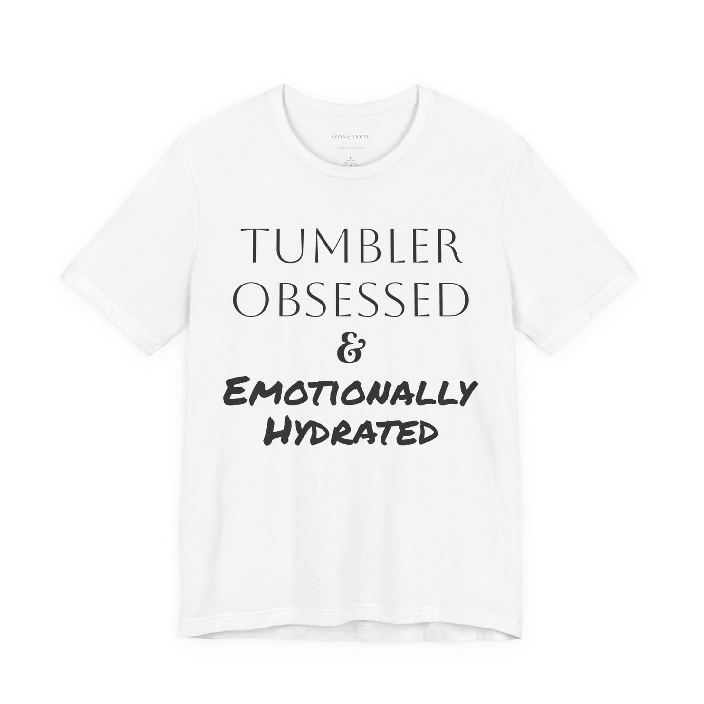 Tumbler Obsessed Emotionally Hydrated Shirt, Coffee Lover Gift, Cute Casual Wear, Fun & Quirky T-Shirt