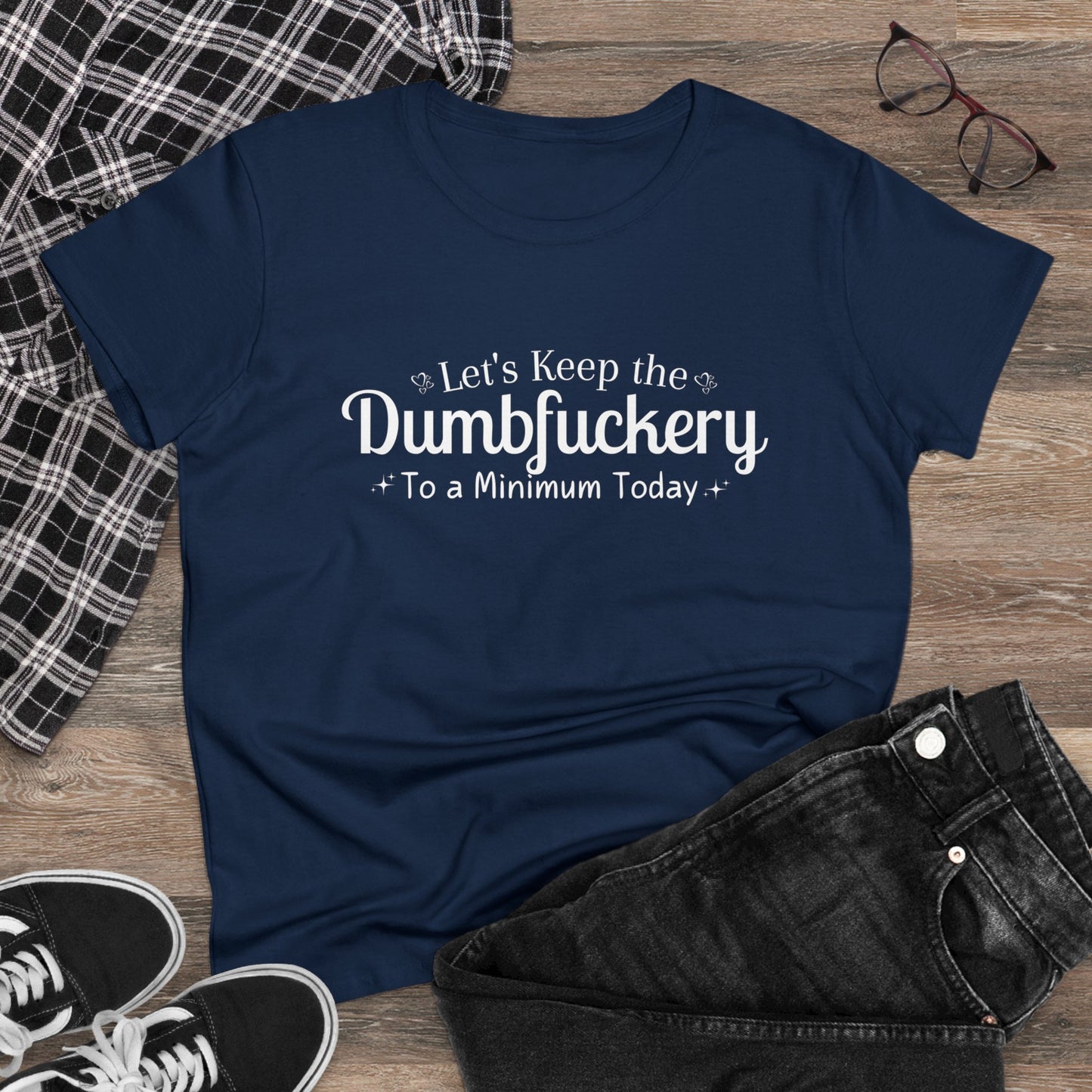 Let's Keep The DumbFuckery To A Minimum Today Women's Midweight Cotton Tee