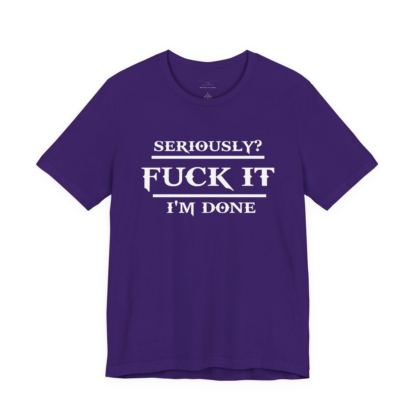 Seriously, F*** It, I'm Done Statement Shirt - Unisex Graphic Tee