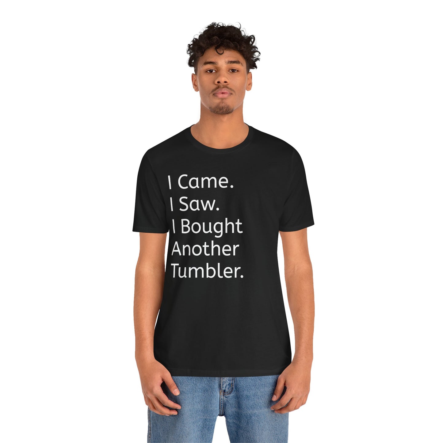 I Came I Saw I Bought Another Tumbler Unisex Jersey T-Shirt, Casual Wear, Gift for Tumbler Lovers, Birthday Present, Humor Apparel