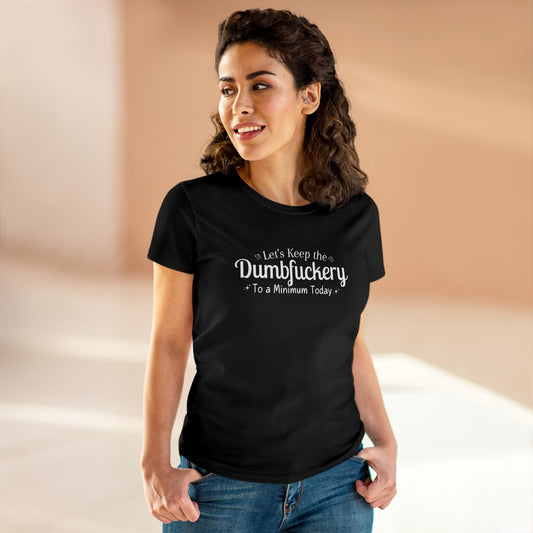 Let's Keep The DumbFuckery To A Minimum Today Women's Midweight Cotton Tee