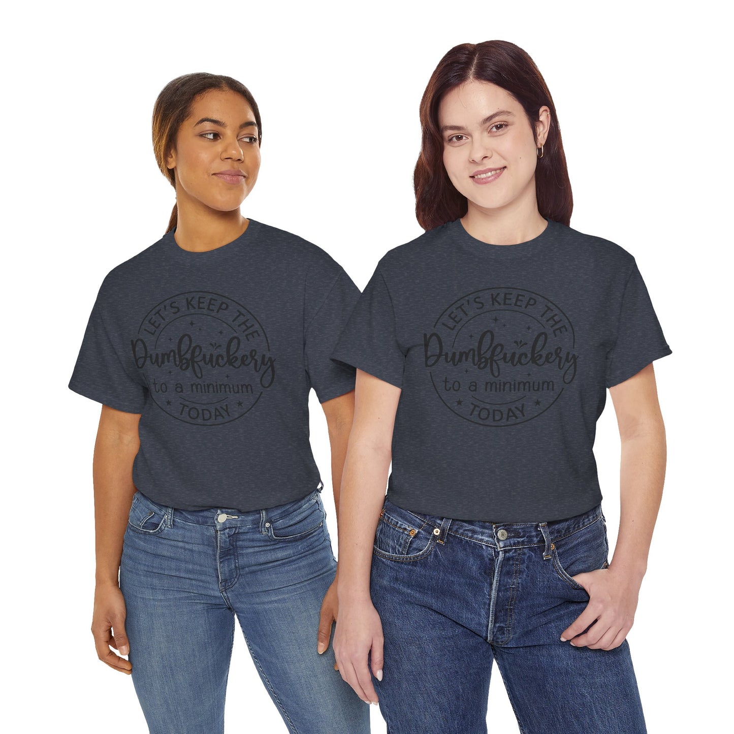 Let's Keep The DumbFuckery To A Minimum Today Unisex Heavy Cotton Tee