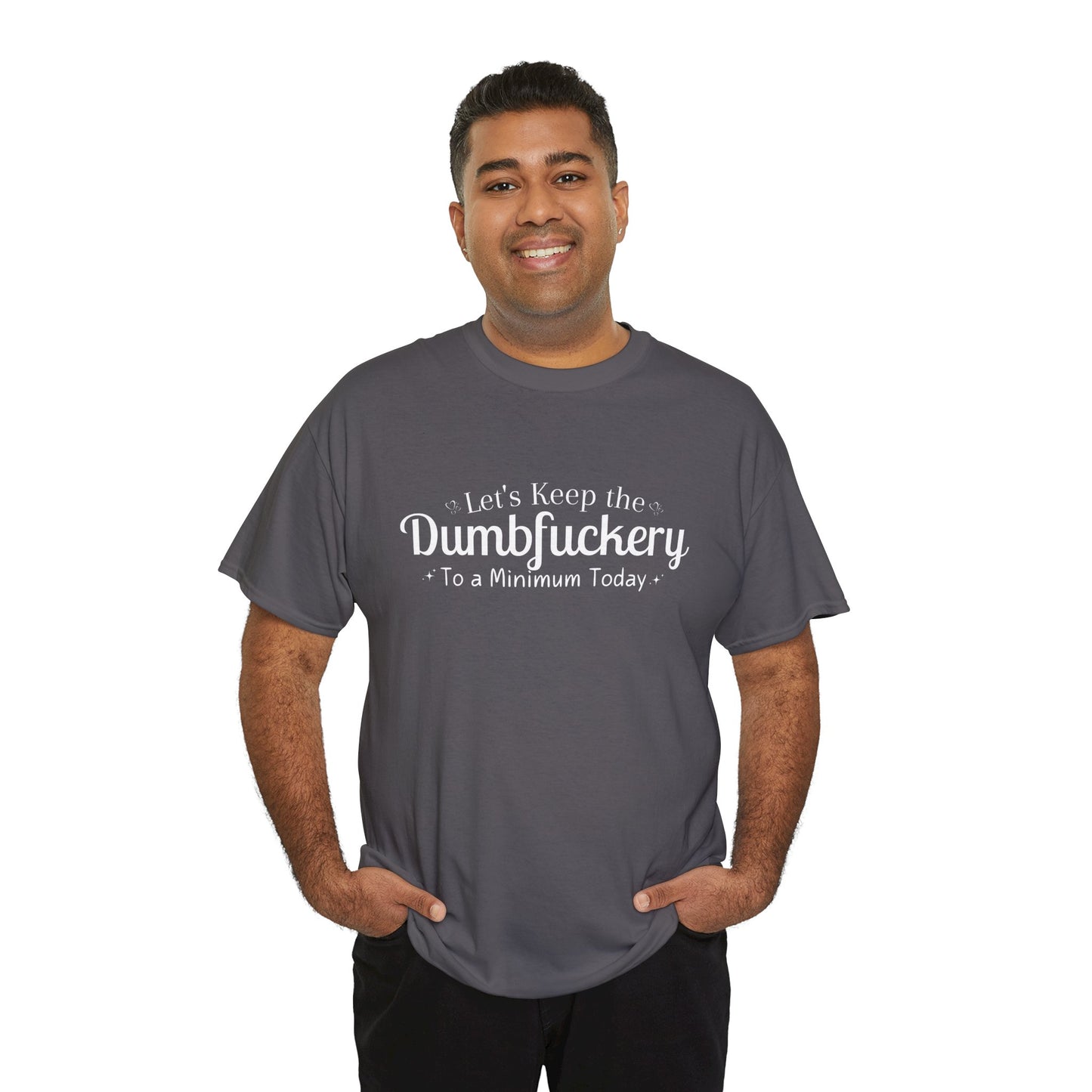 Lets Keep The DumbFuckery To A Minimum Today Unisex Heavy Cotton Tee