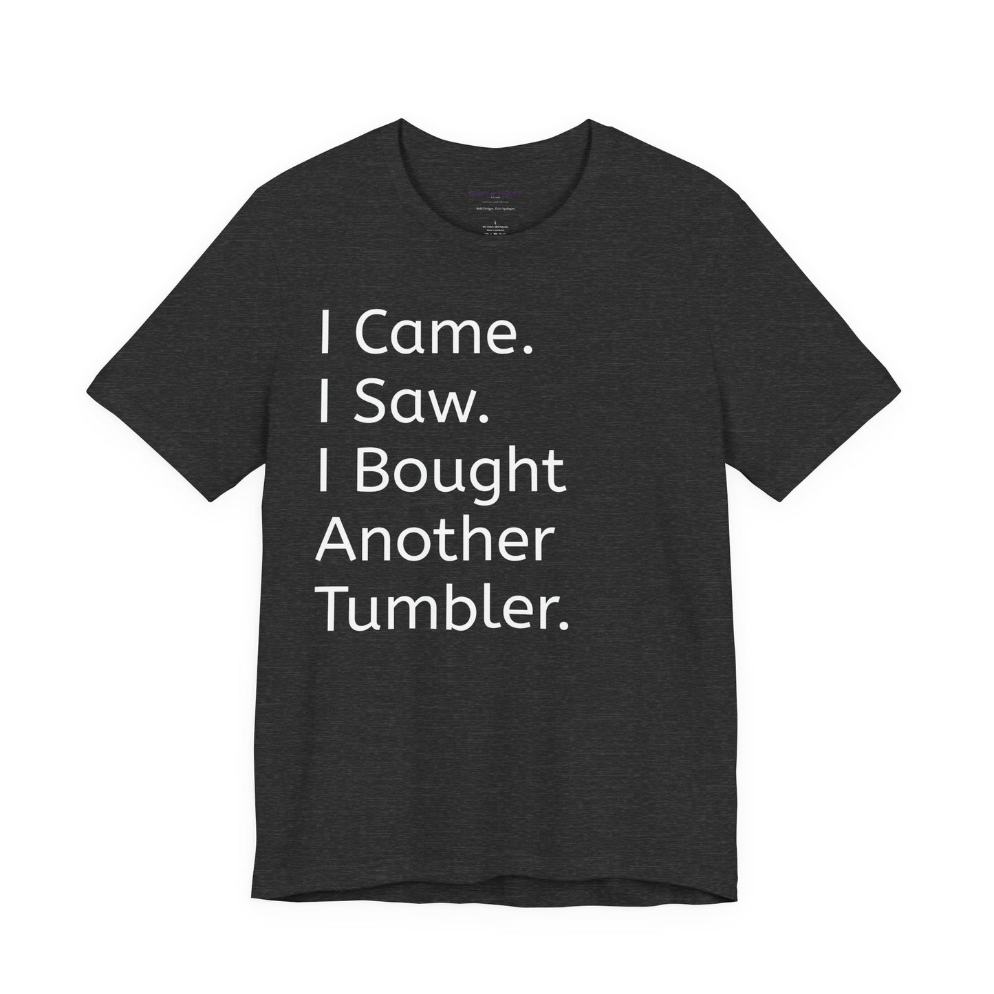 I Came I Saw I Bought Another Tumbler Unisex Jersey T-Shirt, Casual Wear, Gift for Tumbler Lovers, Birthday Present, Humor Apparel