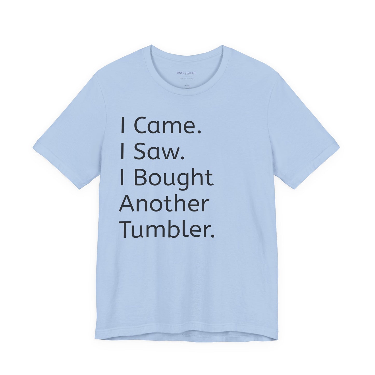 I Came I Saw I Bought Another Tumbler Unisex Jersey T-Shirt, Casual Wear, Gift for Tumbler Lovers, Birthday Present, Humor Apparel