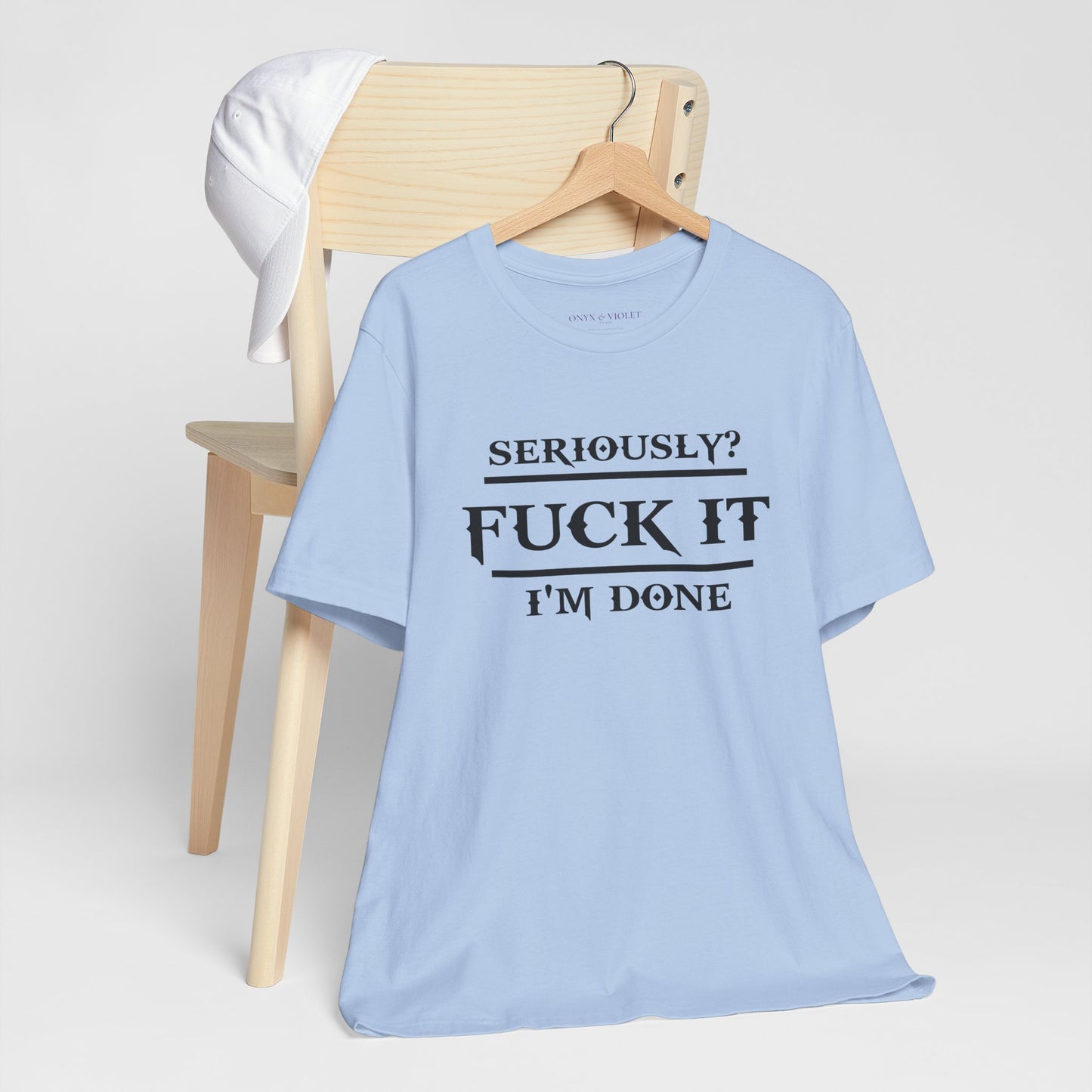 Seriously, F*** It, I'm Done Statement Shirt - Unisex Graphic Tee