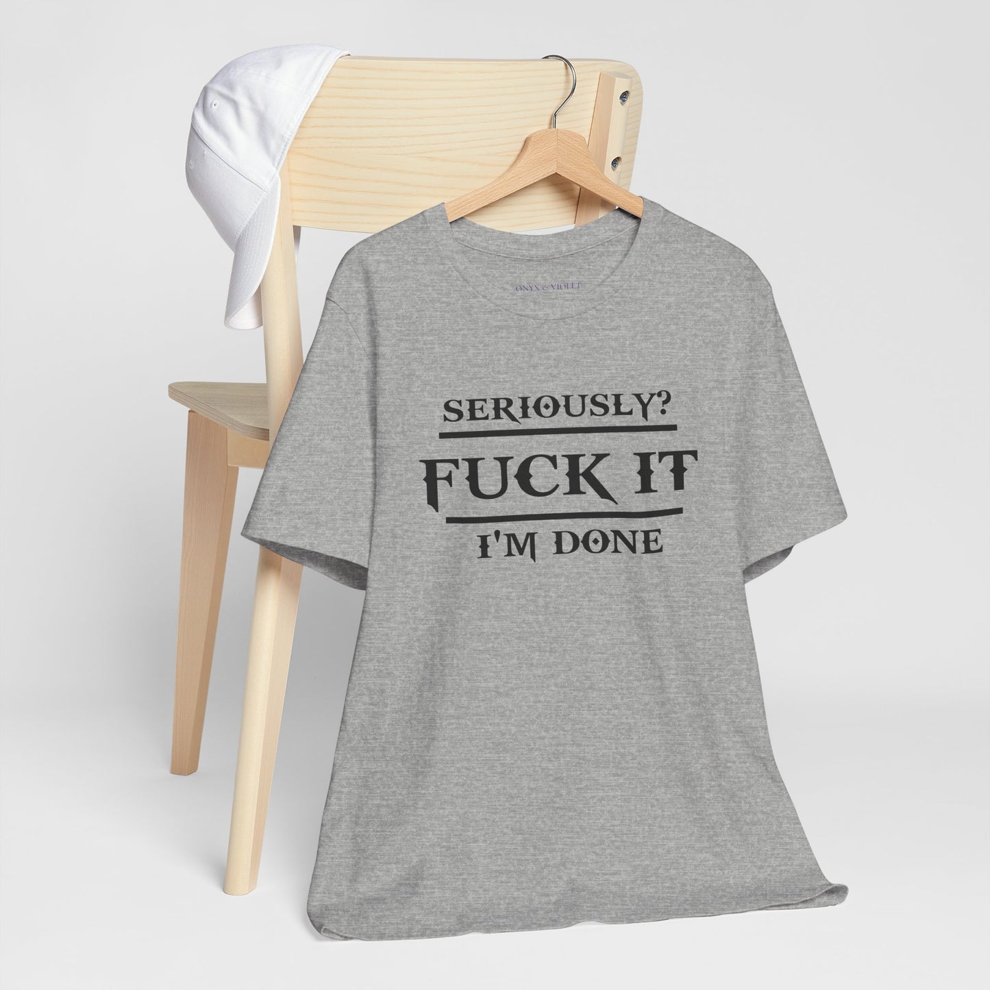 Seriously, F*** It, I'm Done Statement Shirt - Unisex Graphic Tee