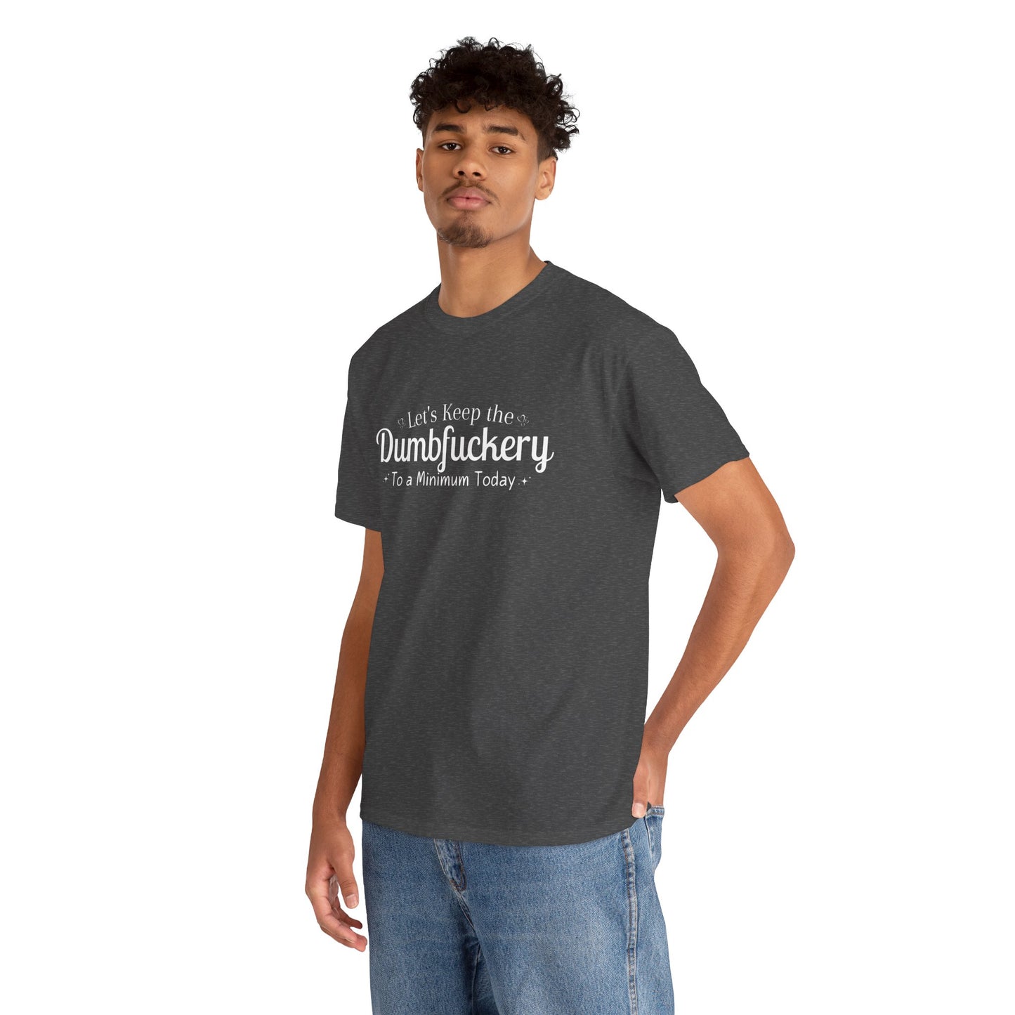 Lets Keep The DumbFuckery To A Minimum Today Unisex Heavy Cotton Tee