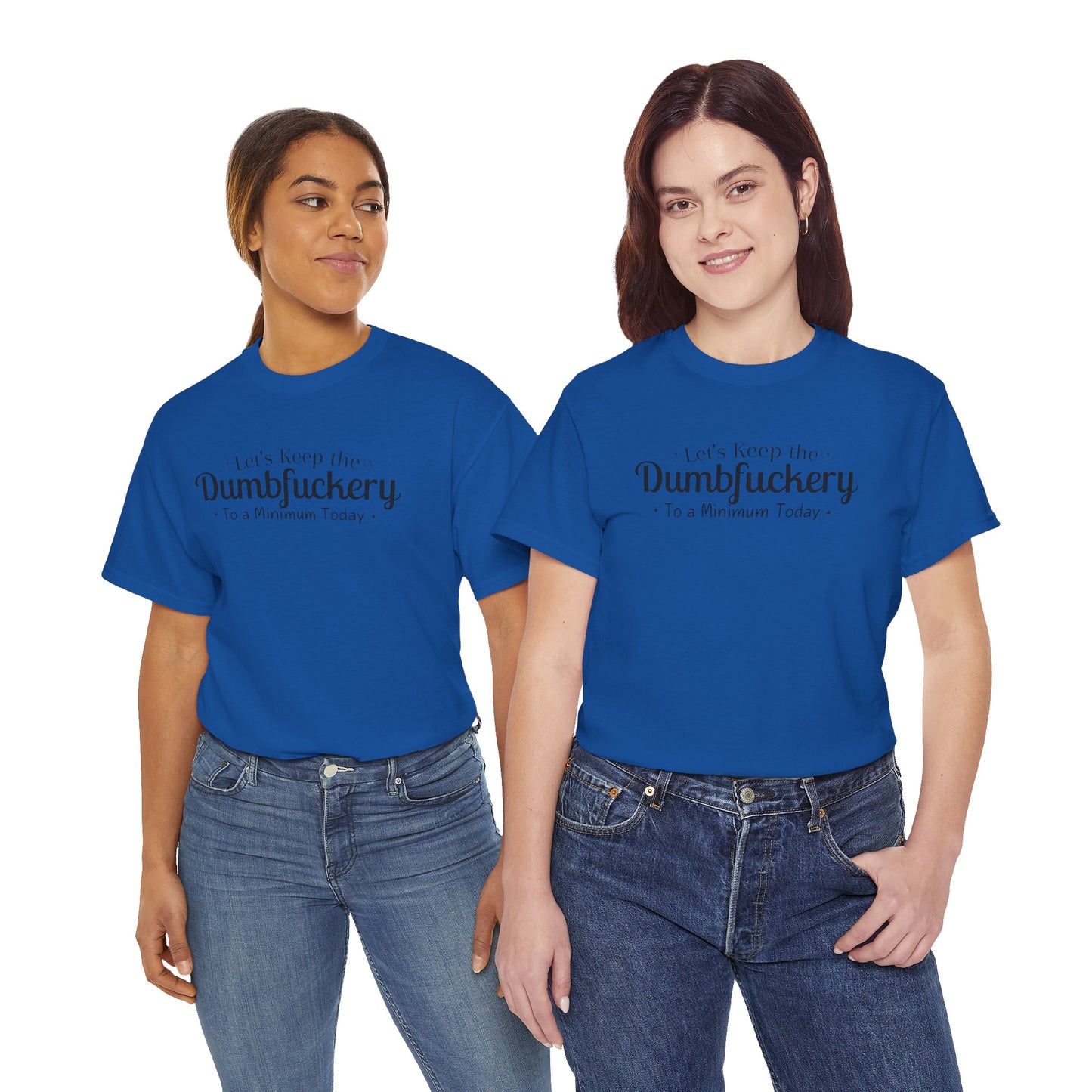 Let's Keep The DumbFuckery To A Minimum Today Unisex Heavy Cotton Tee