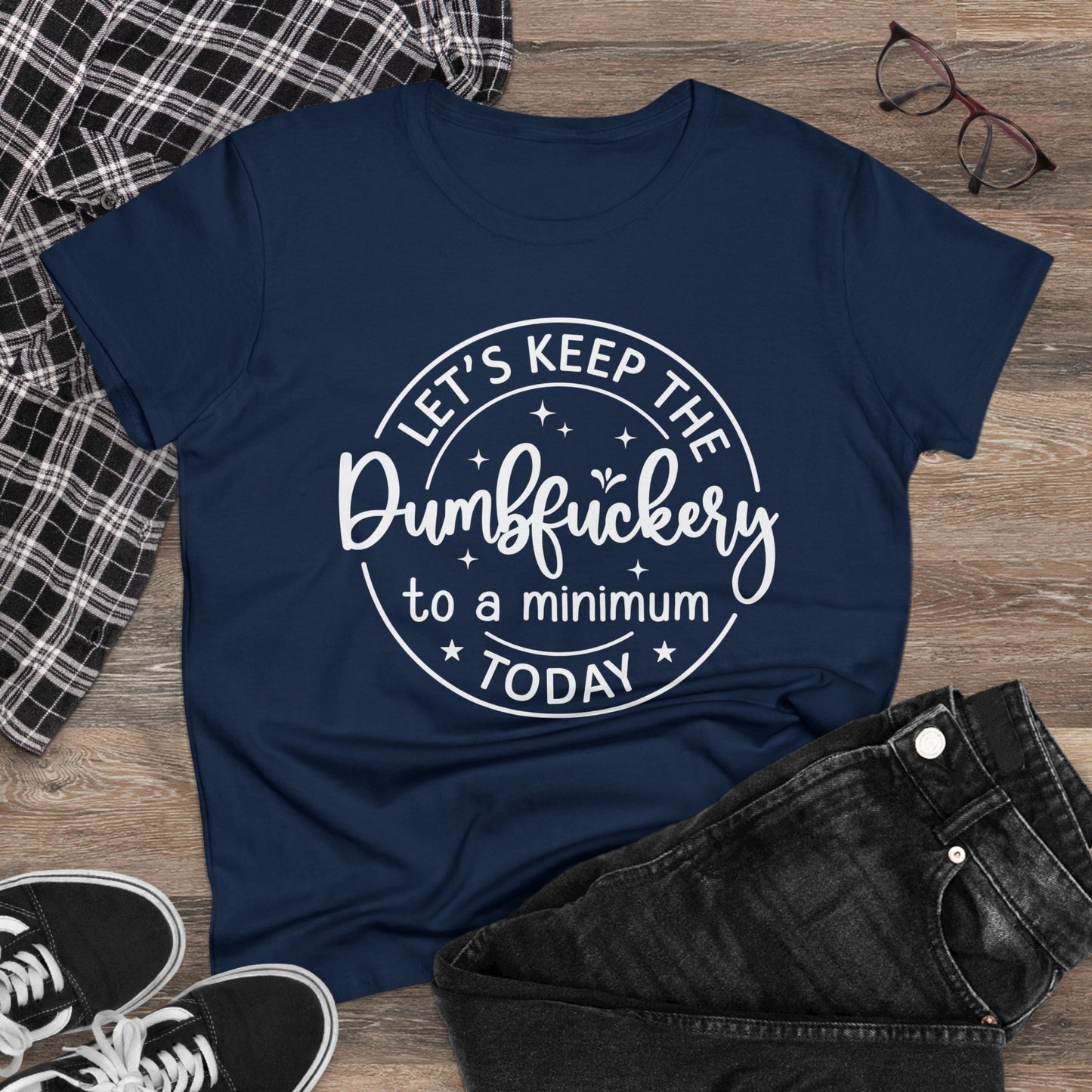 Let's Keep The DumbFuckery To A Minimum Today Women's Midweight Cotton Tee