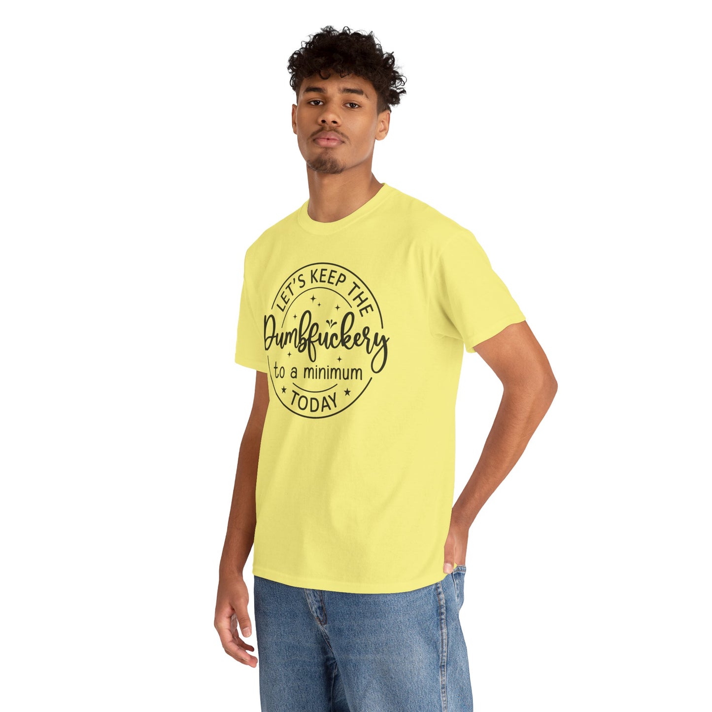 Let's Keep The DumbFuckery To A Minimum Today Unisex Heavy Cotton Tee