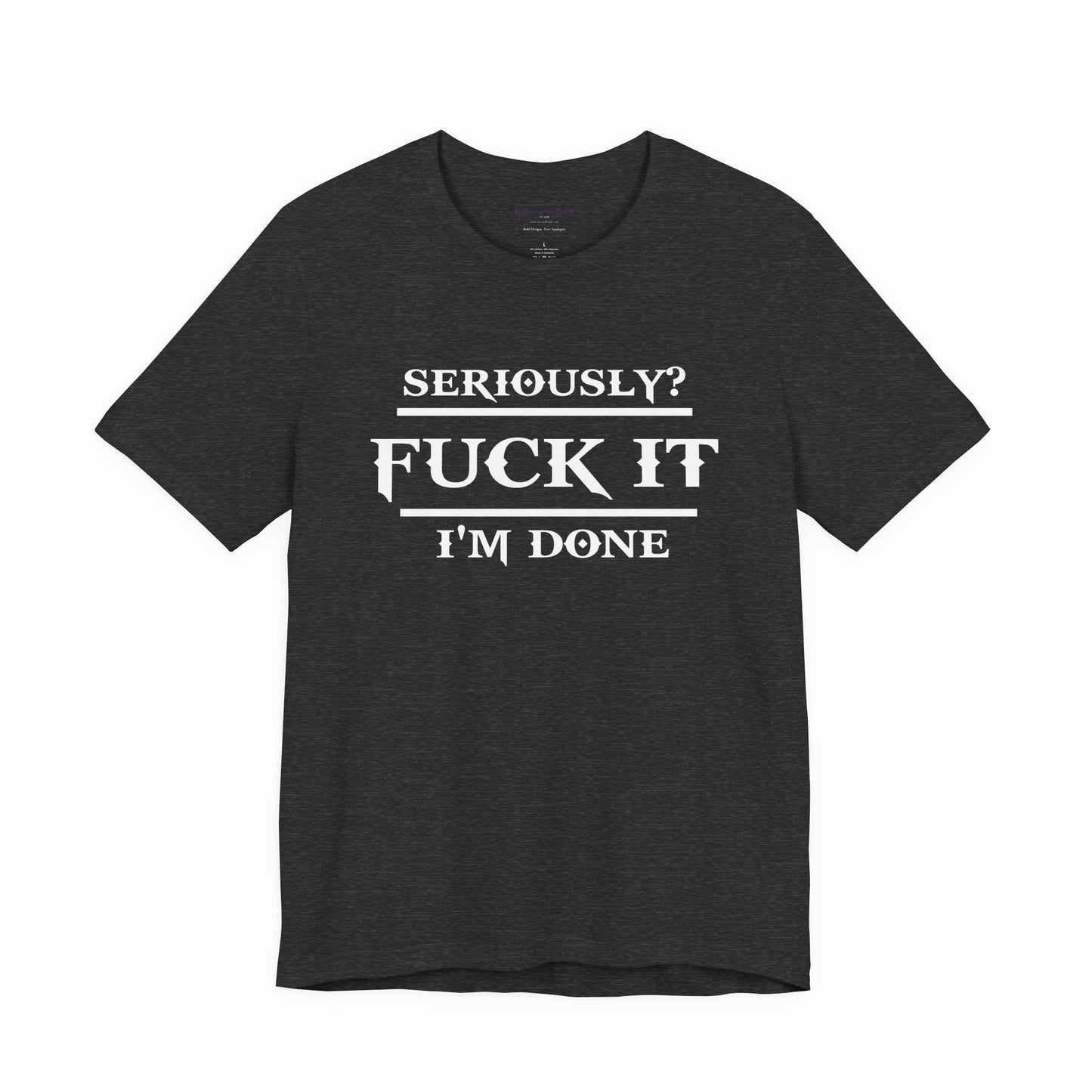 Seriously, F*** It, I'm Done Statement Shirt - Unisex Graphic Tee